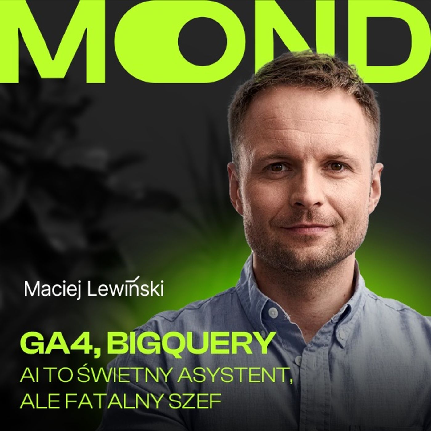 MOND 41: Maciej Lewiński: GA4, BigQuery. AI to świetny asystent, ale fatalny szef.