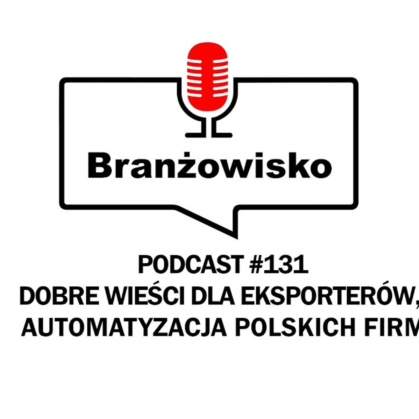 Branżowisko #131 - Dobre wieści dla eksporterów. Automatyzacja polskich firm episode artwork