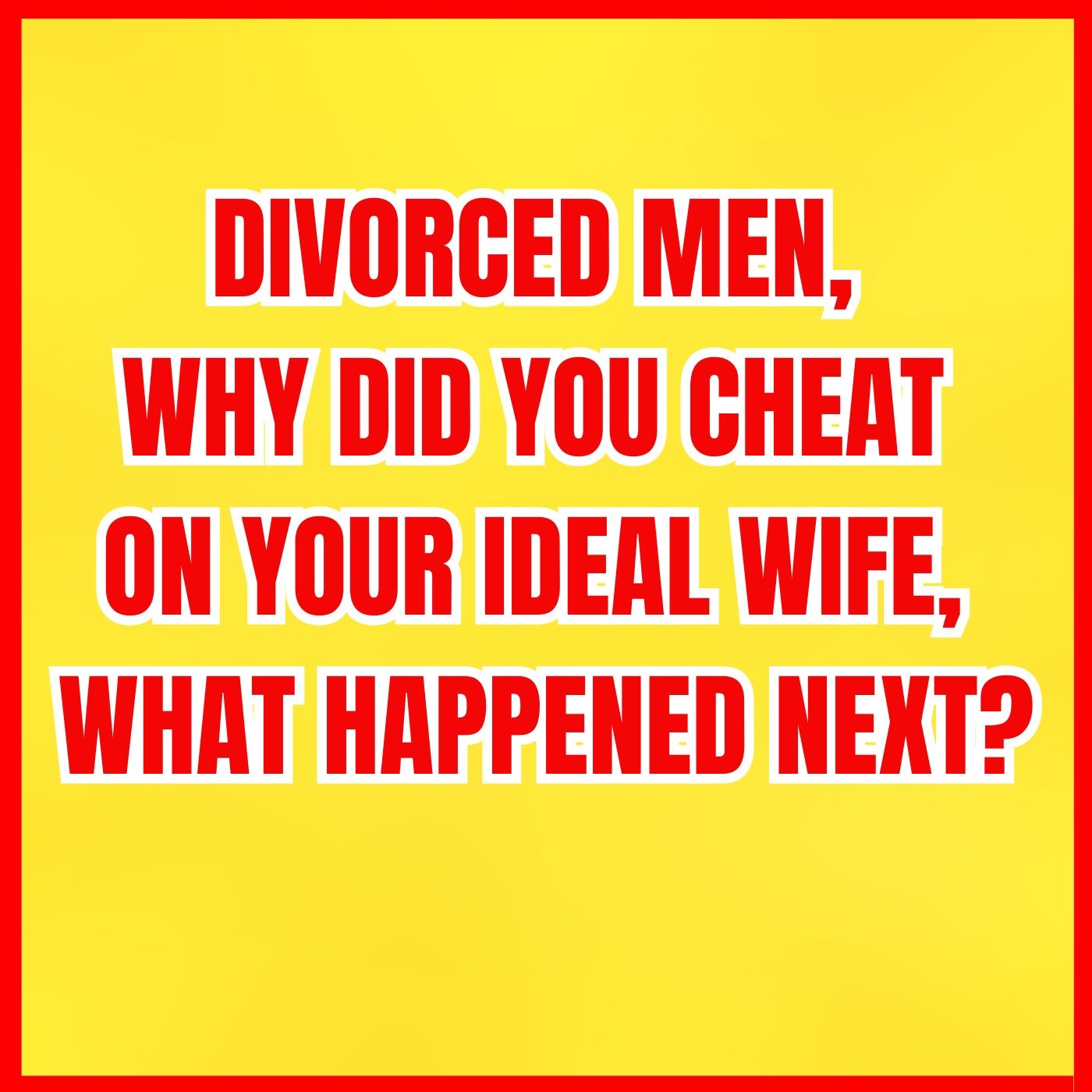 Divorced MEN, Why Did You CHEAT On Your IDEAL WIFE, What Happened Next? episode artwork