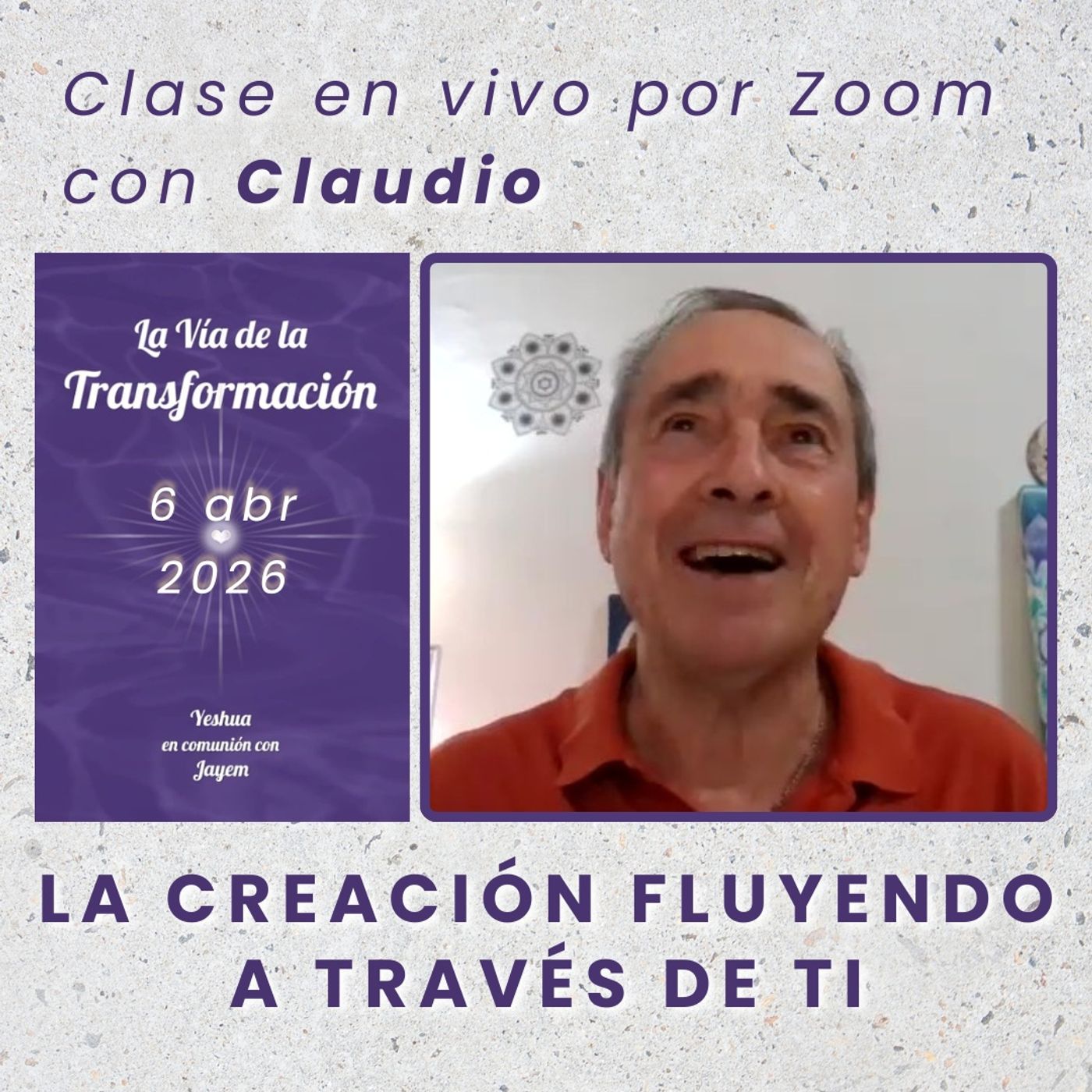 LA VIA DE LA TRANSFORMACIÓN - La Creación fluyendo a través de ti - Claudio - 6 abr 2026