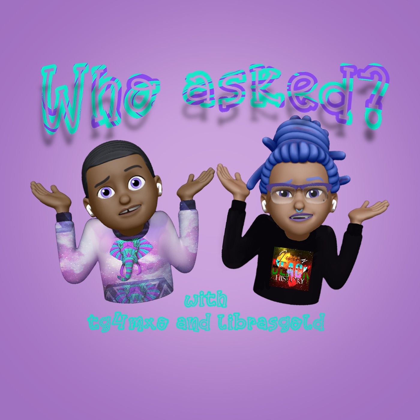 Who Asked? with Tg4mxo and LibrasGold