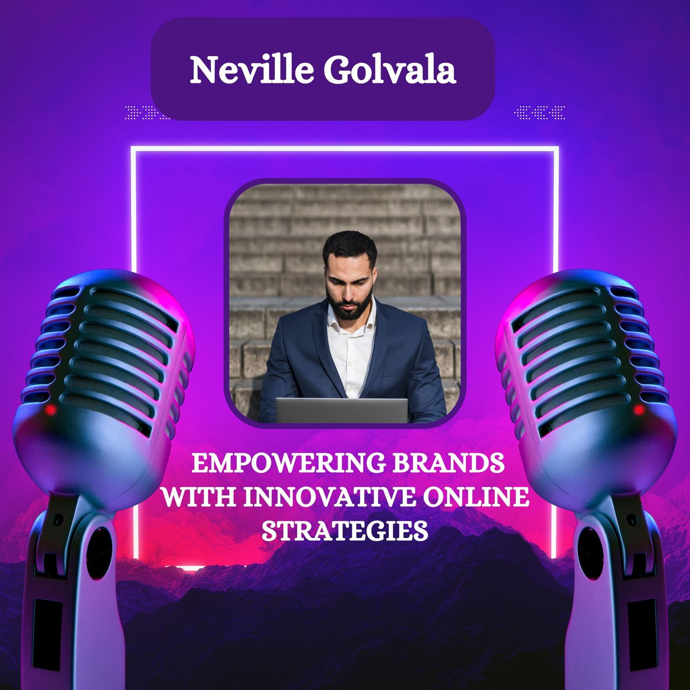 Neville Golvala - Empowering Brands with Innovative Online Strategies episode artwork