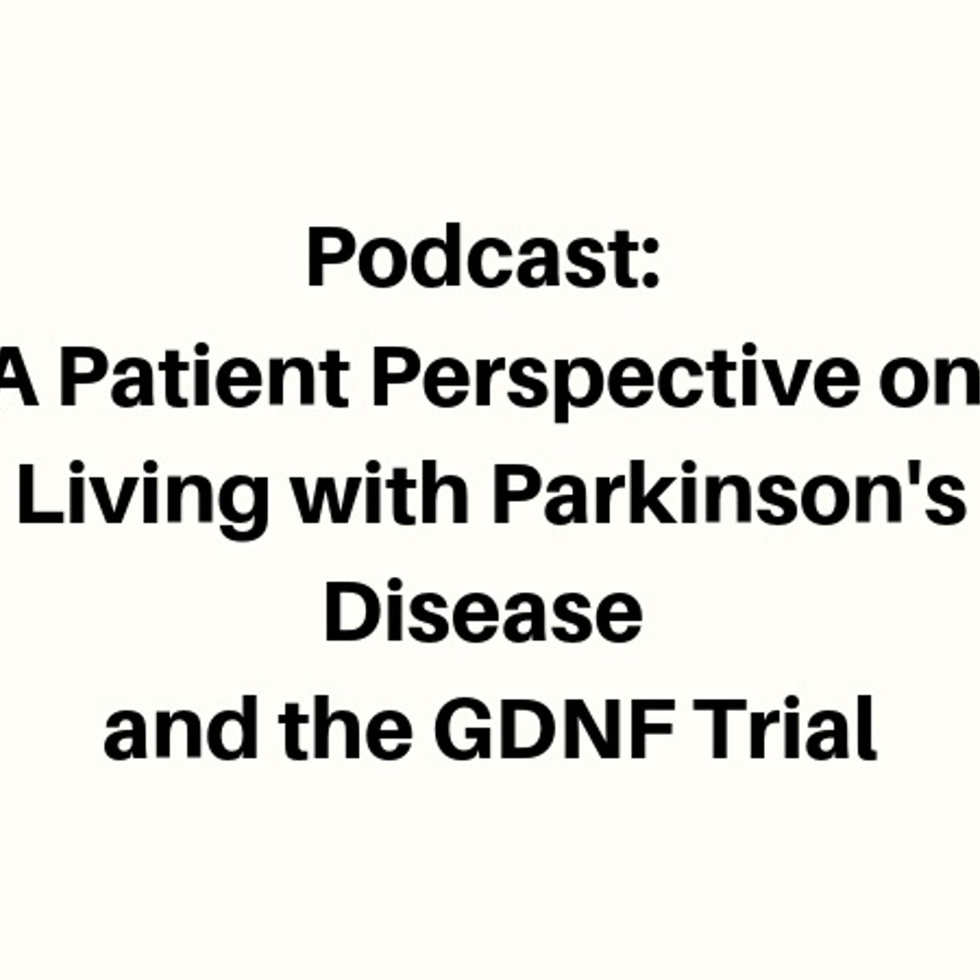 A Patient Perspective on Living with Parkinson's Disease and the GDNF Trial episode artwork