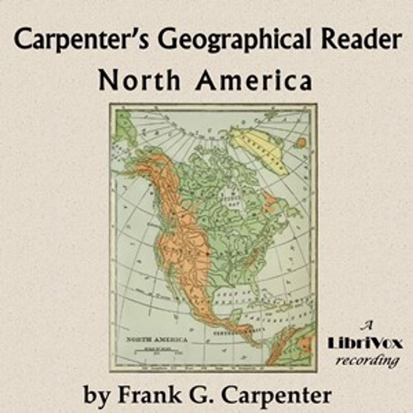 Carpenter’s Geographical Reader: North America by Frank G. Carpenter (1855 – 1924)