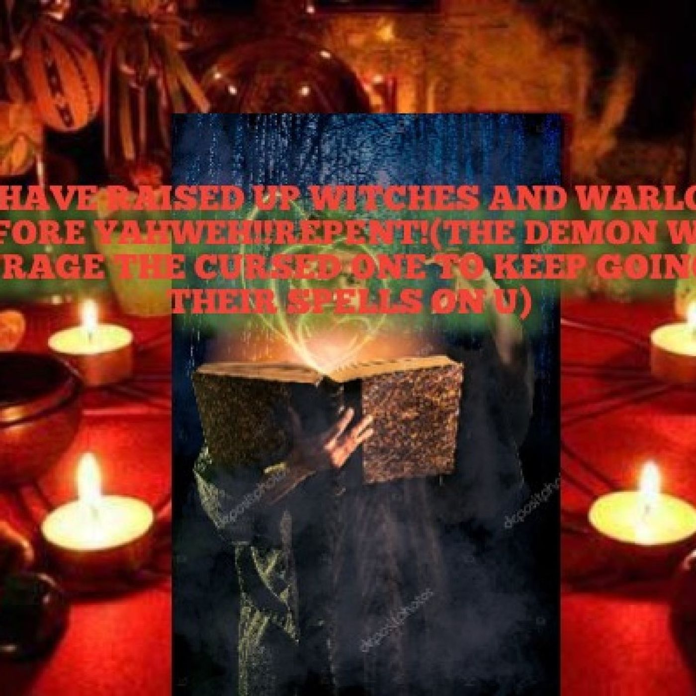 YOU HAVE RAISED UP WITCHES AND WARLOCKS BEFORE YAHWEH!!REPENT!(THE DEMON WILL ENCOURAGE THE CURSED ONE TO KEEP GOING WITH THEIR SPELLS ON U) episode artwork