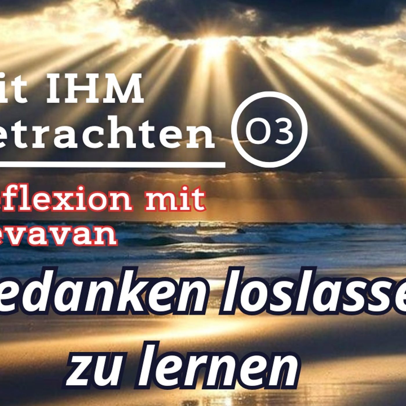 Gedanken loslassen zu lernen... -- Mit IHM Betrachten - (03)