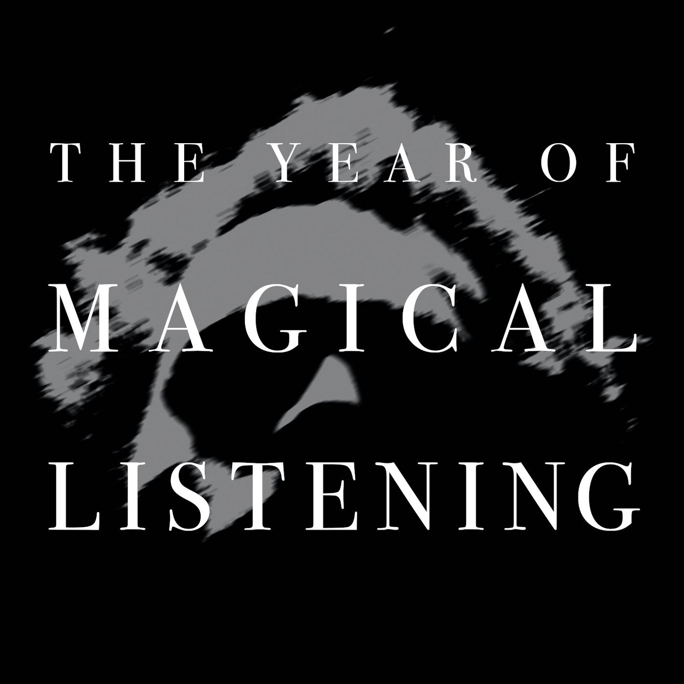 The Year of Magical Listening