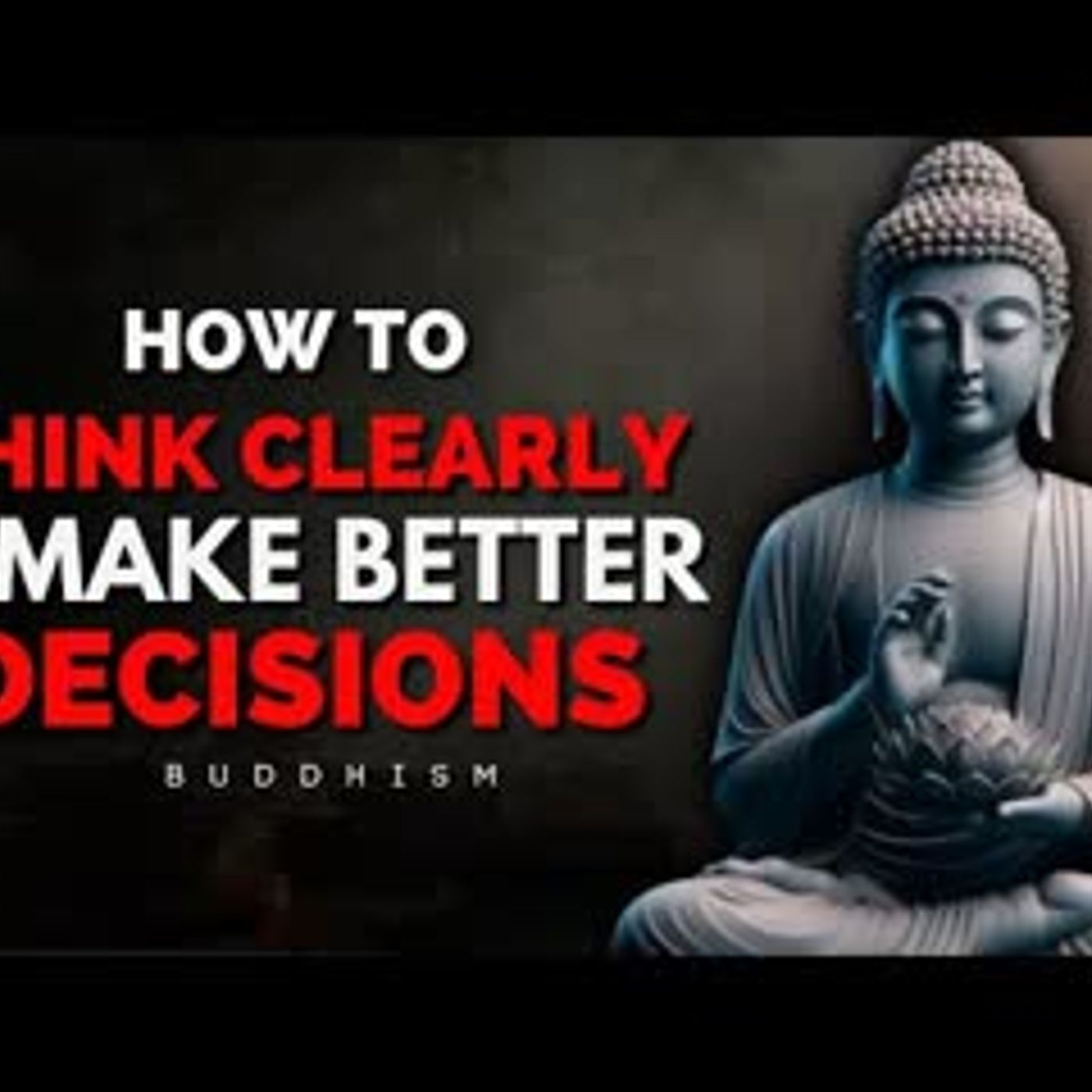 How to Think Clearly & Make Better Decisions   Buddhist Wisdom