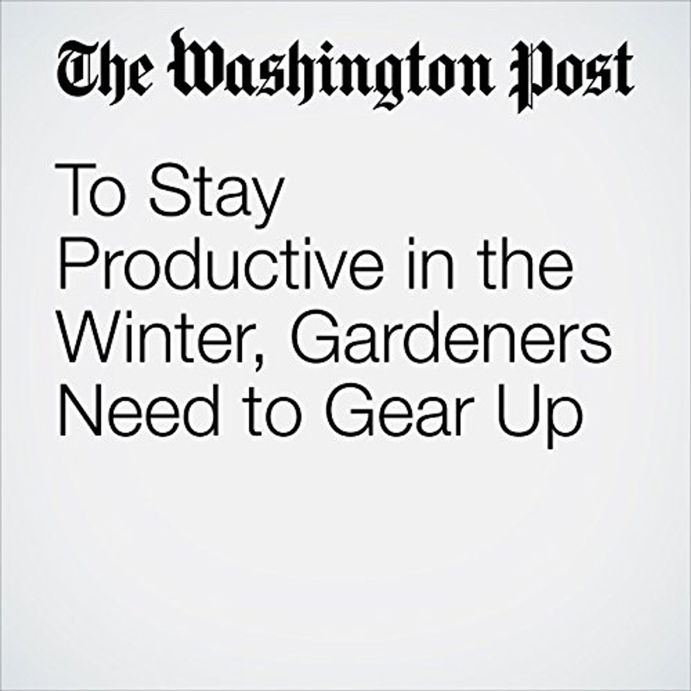 To Stay Productive in the Winter, Gardeners Need to Gear Up Audiobook by Barbara Damrosch episode artwork