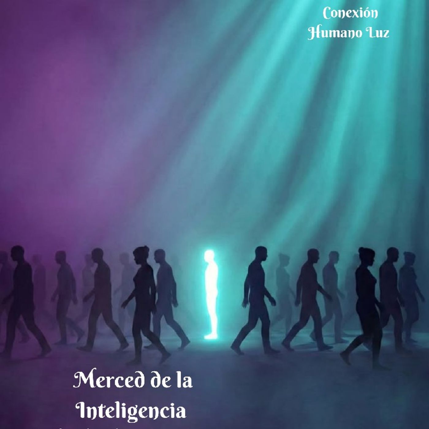 Conexión Humano Luz 04/07/2026 Merced de la Inteligencia episode artwork