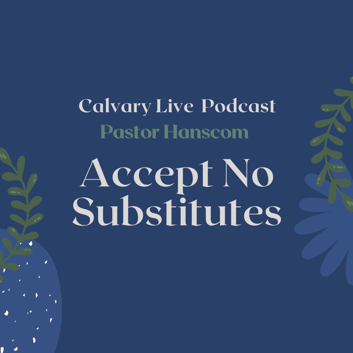 Pastor Hanscom: Accept No Substitutes. Wed March 9, 2022.