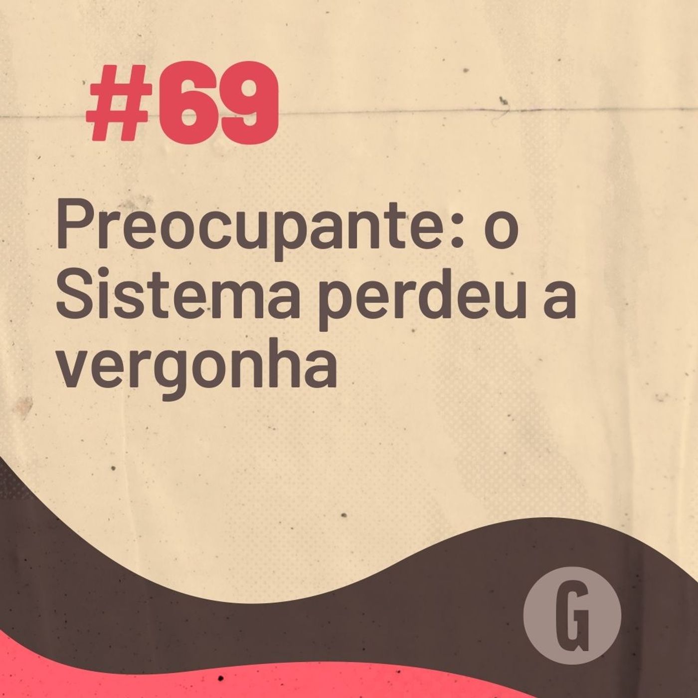 O Papo É #69: Preocupante: o Sistema perdeu a vergonha episode artwork