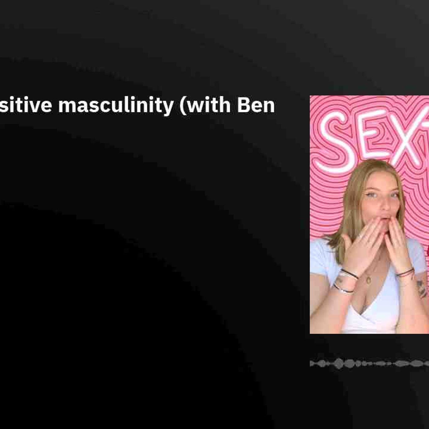 Towards positive masculinity (with Ben Hurst)