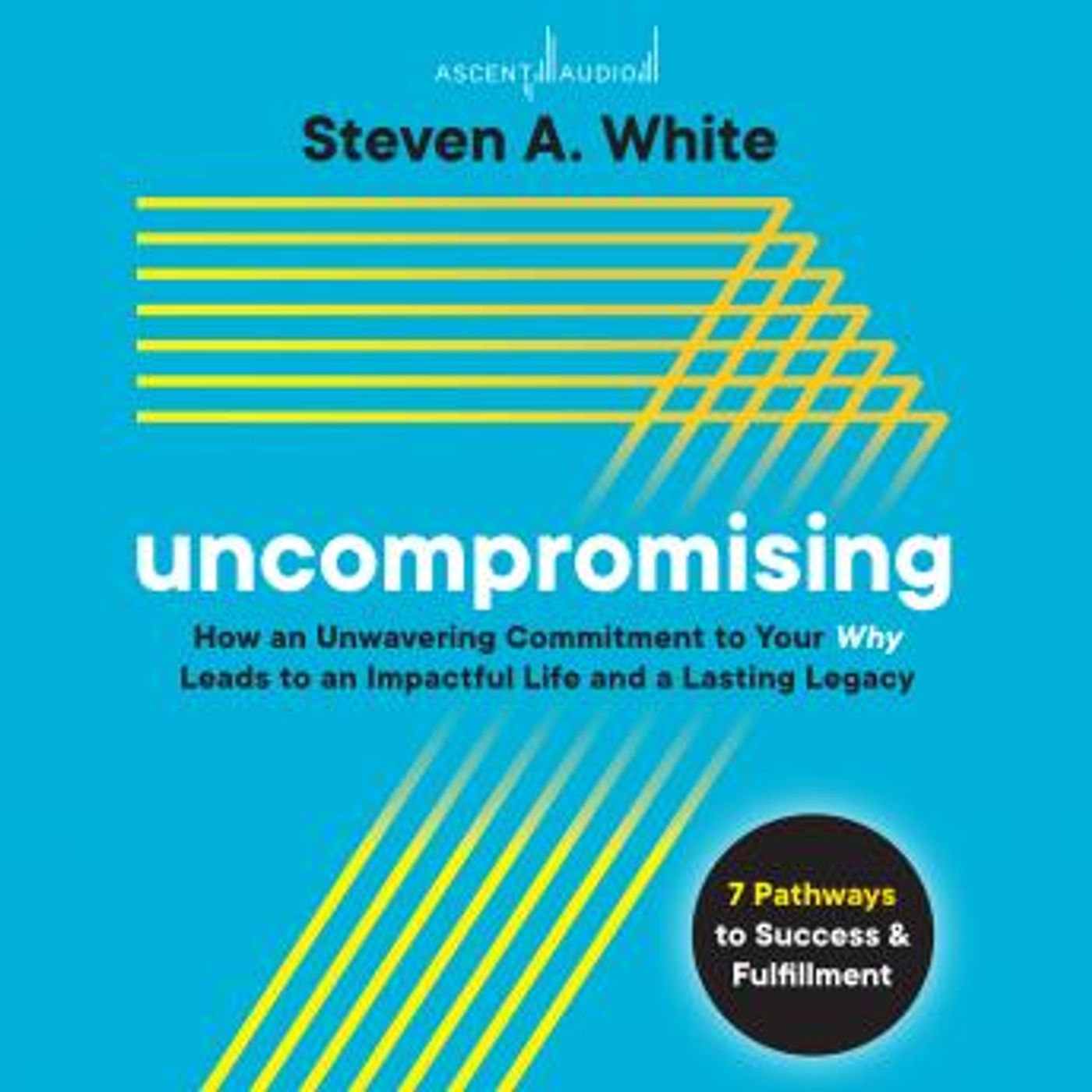 Uncompromising: How an Unwavering Commitment to Your Why Leads to an Impactful Life and a Lasting Legacy by Steven A. White episode artwork