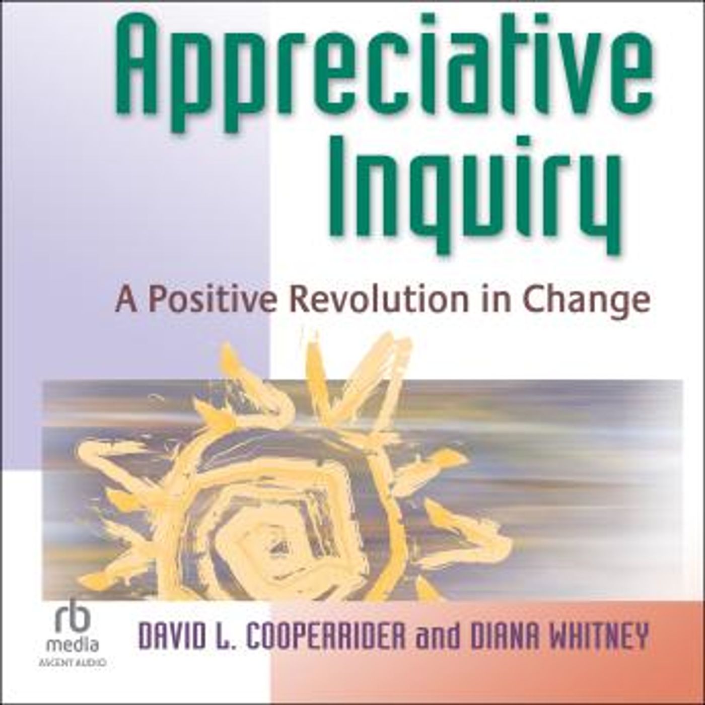 Appreciative Inquiry: A Positive Revolution in Change by Diana Whitney, David L. Cooperrider