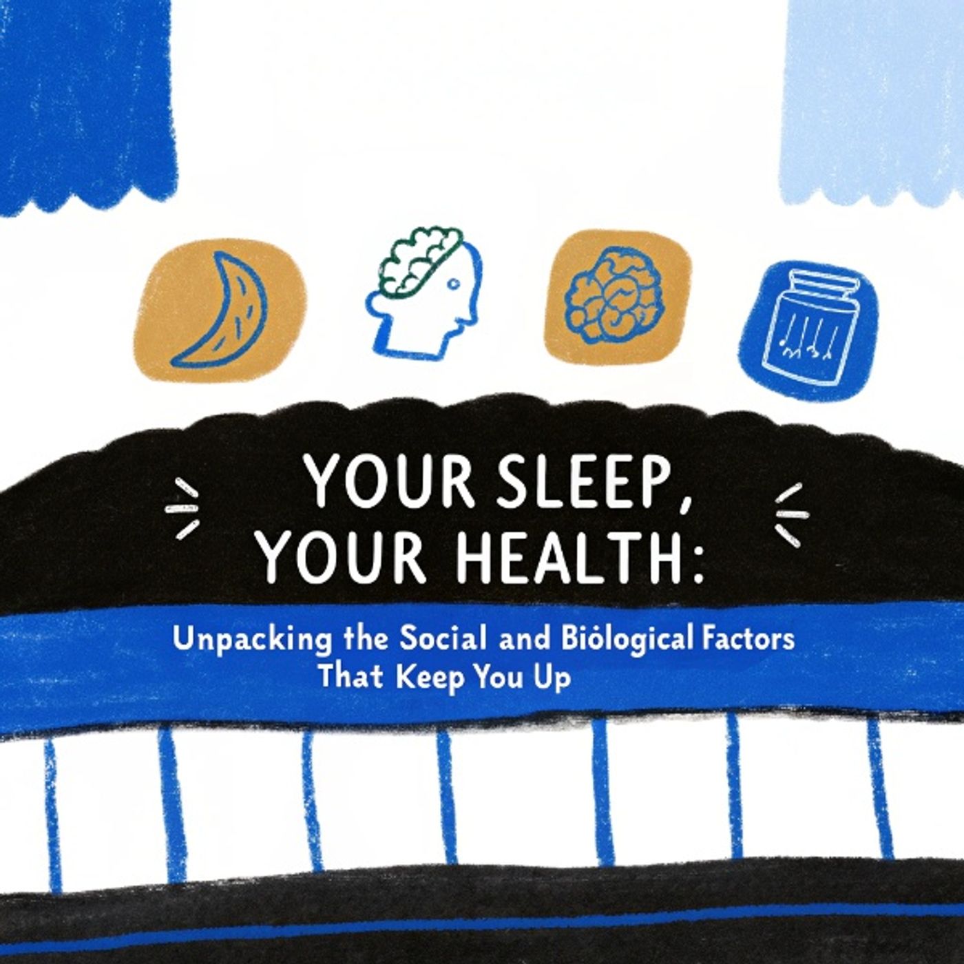 Your Sleep, Your HEALTH: Unpacking the Social and Biological Factors That Keep You Up.