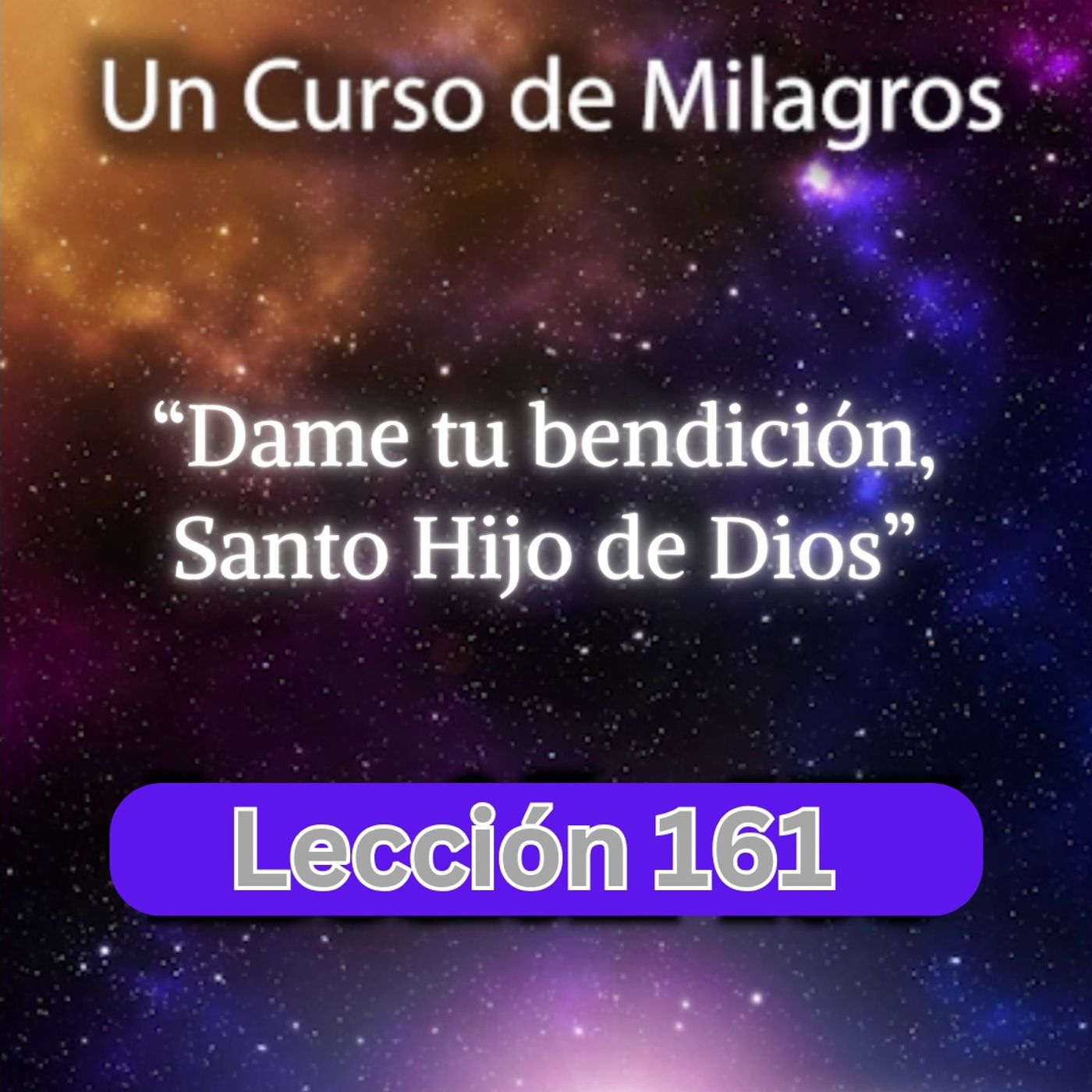 LECCIÓN 161 - Dame tu bendición, Santo Hijo de Dios. UCDM (con fondo musical) episode artwork