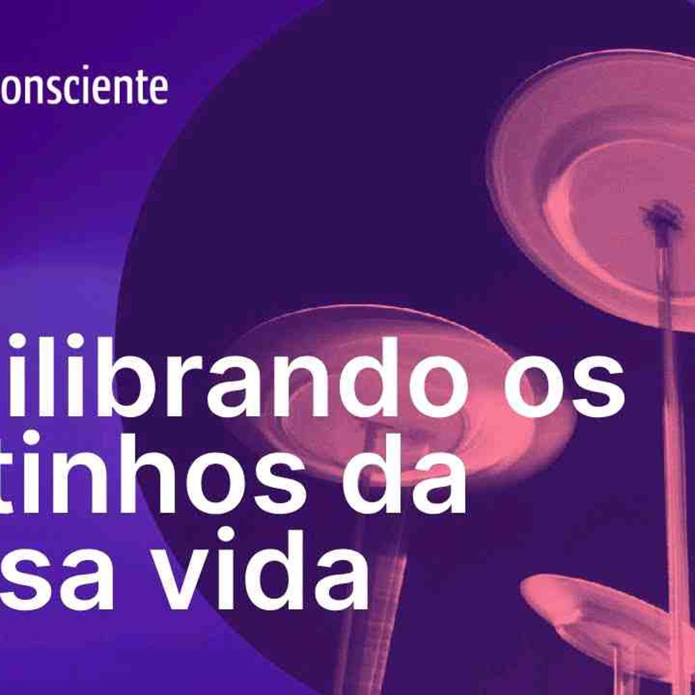Equilibrando os pratinhos da nossa vida _ Autoconsciente Podcast episode artwork
