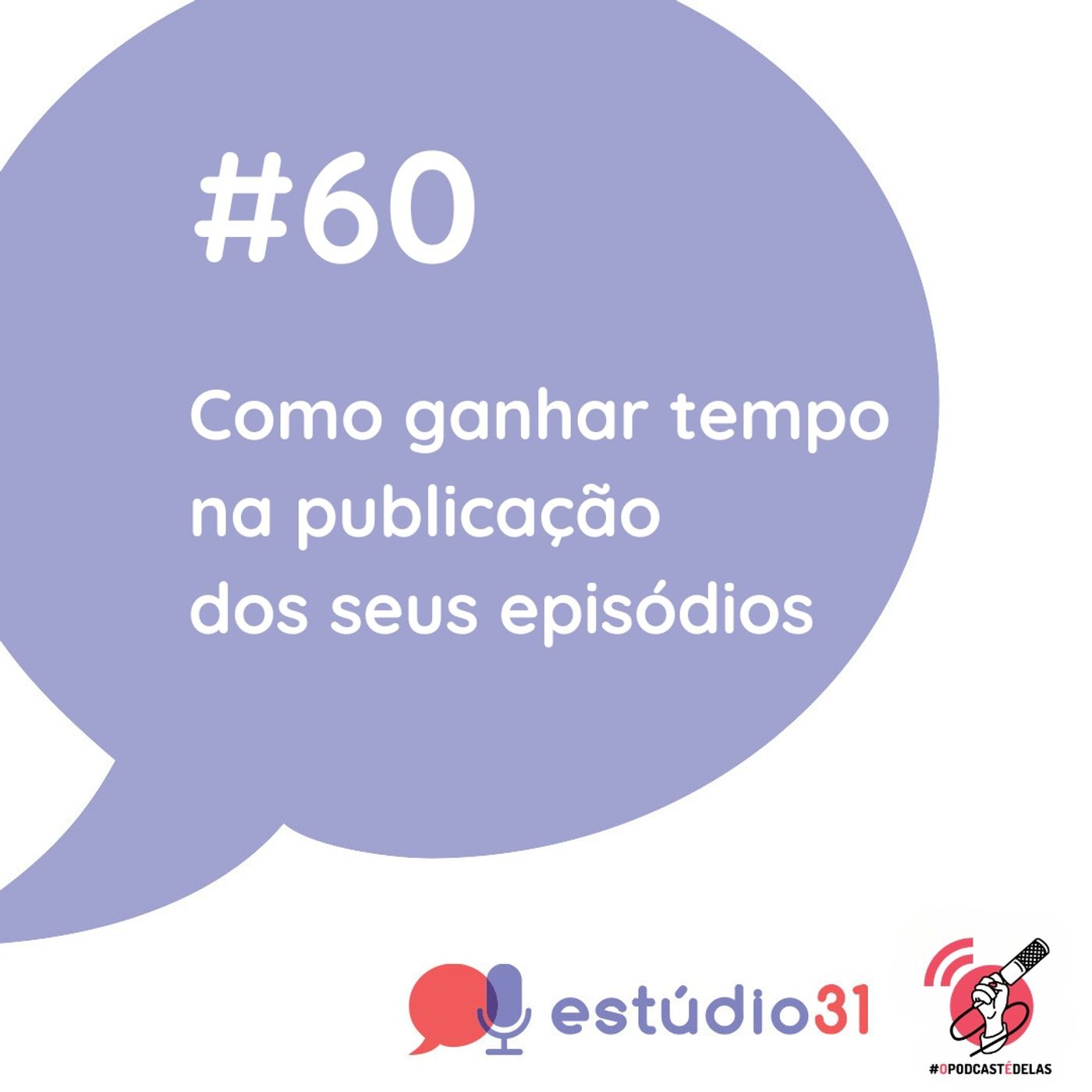 Ep. 60 - Como ganhar tempo na publicação dos seus episódios