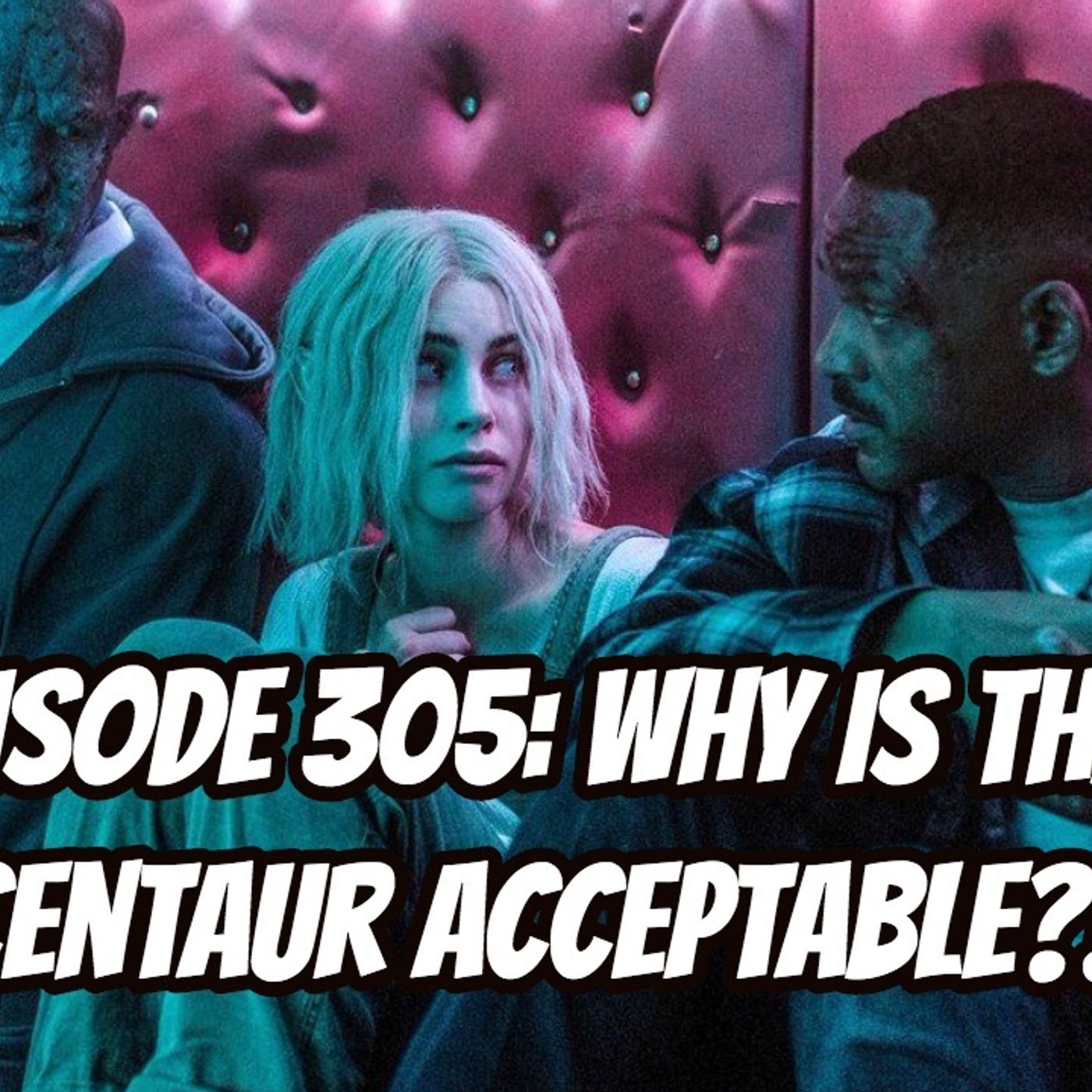 Episode 305: Why is that Centaur Acceptable?!!