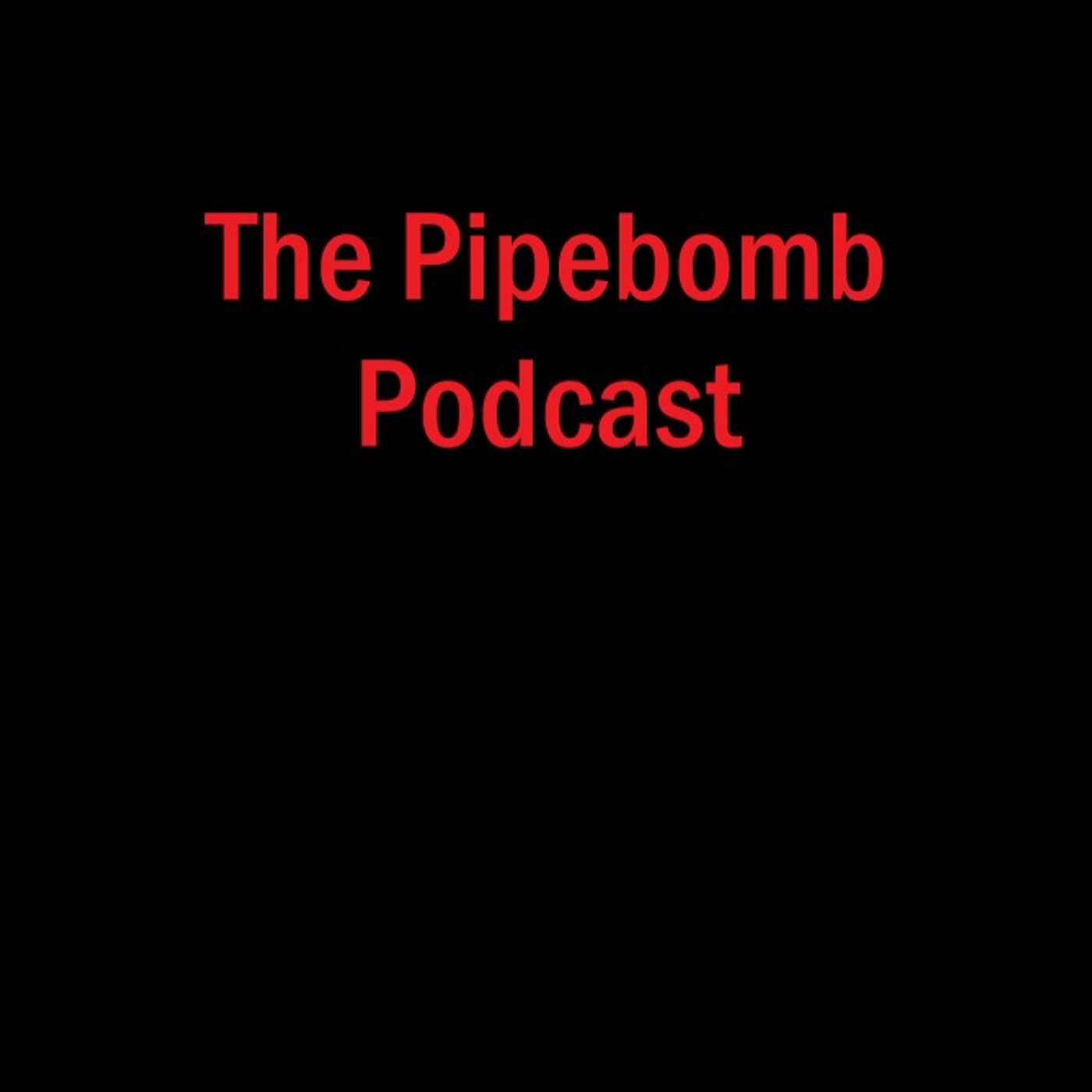 The Pipe Bomb Podcast