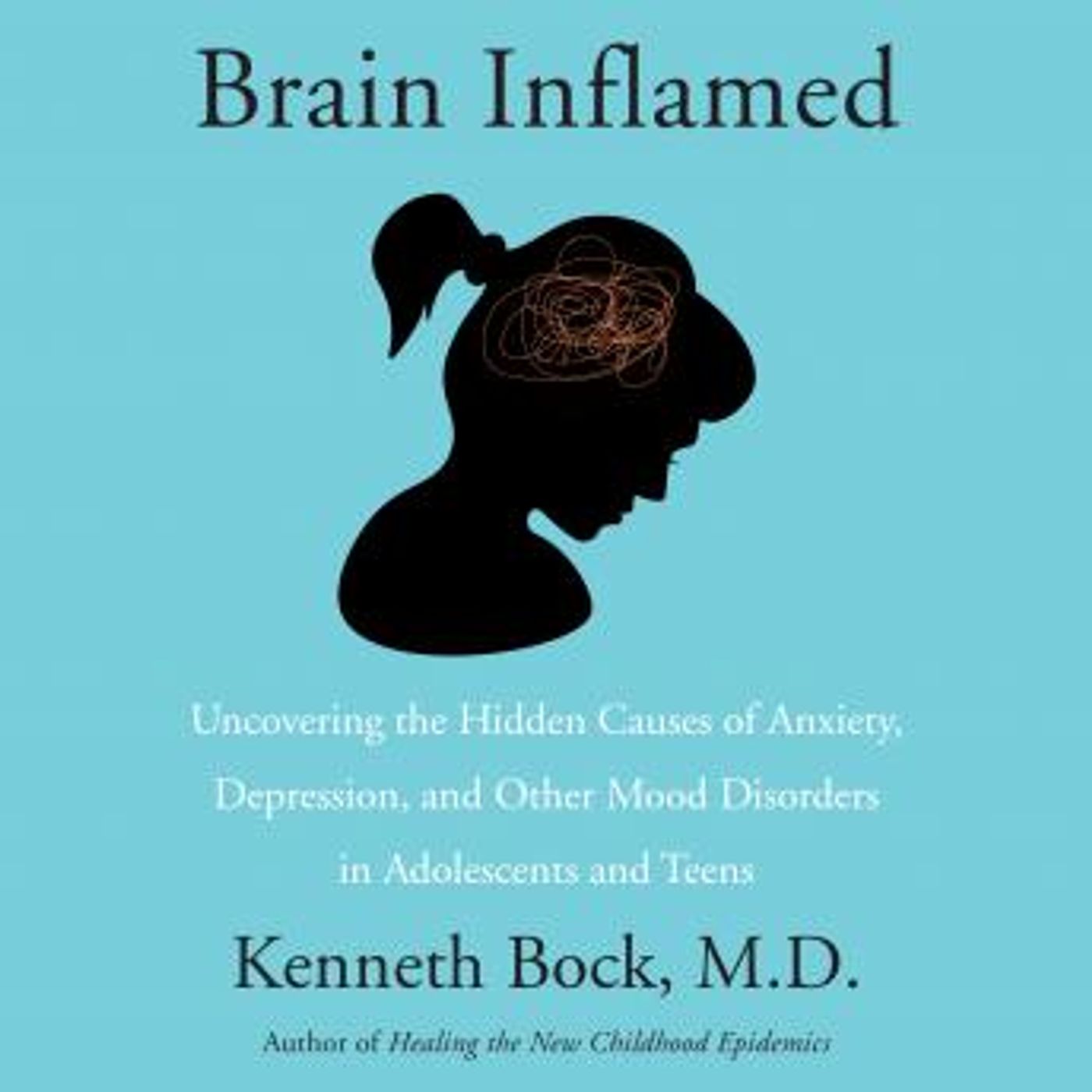 Brain Inflamed: Uncovering the Hidden Causes of Anxiety, Depression, and Other Mood Disorders in Adolescents and Teens by Kenneth Bock, M.D. episode artwork