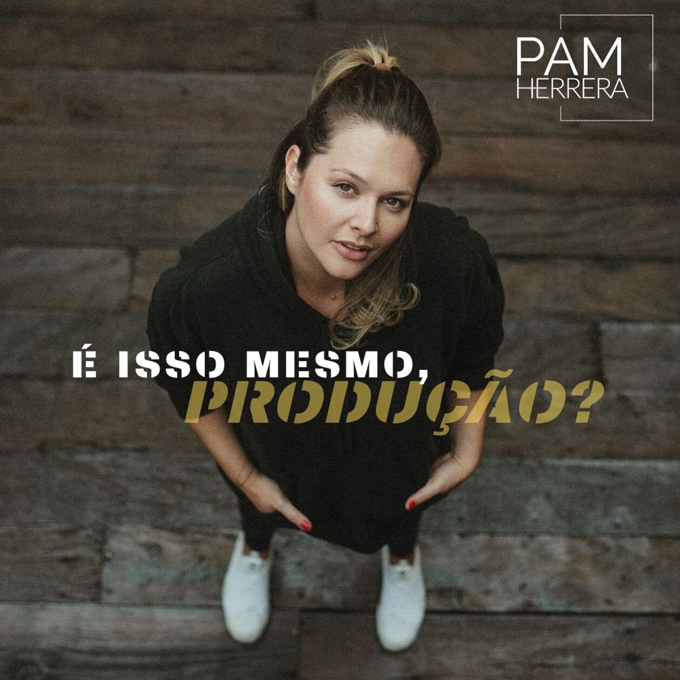 PODCAST - É Isso Mesmo, Produção? | Pam Herrera