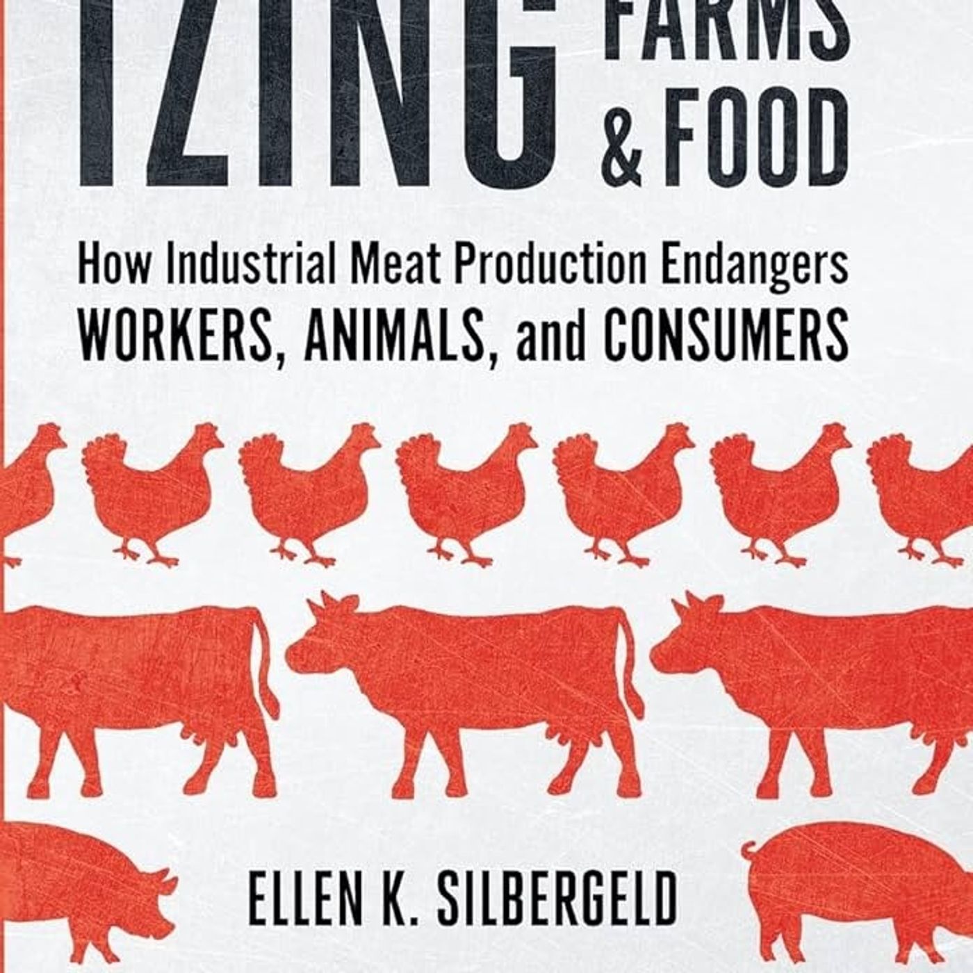 Chickenizing Farms and Food: How Industrial Meat Production Endangers Workers, Animals, and Consumers