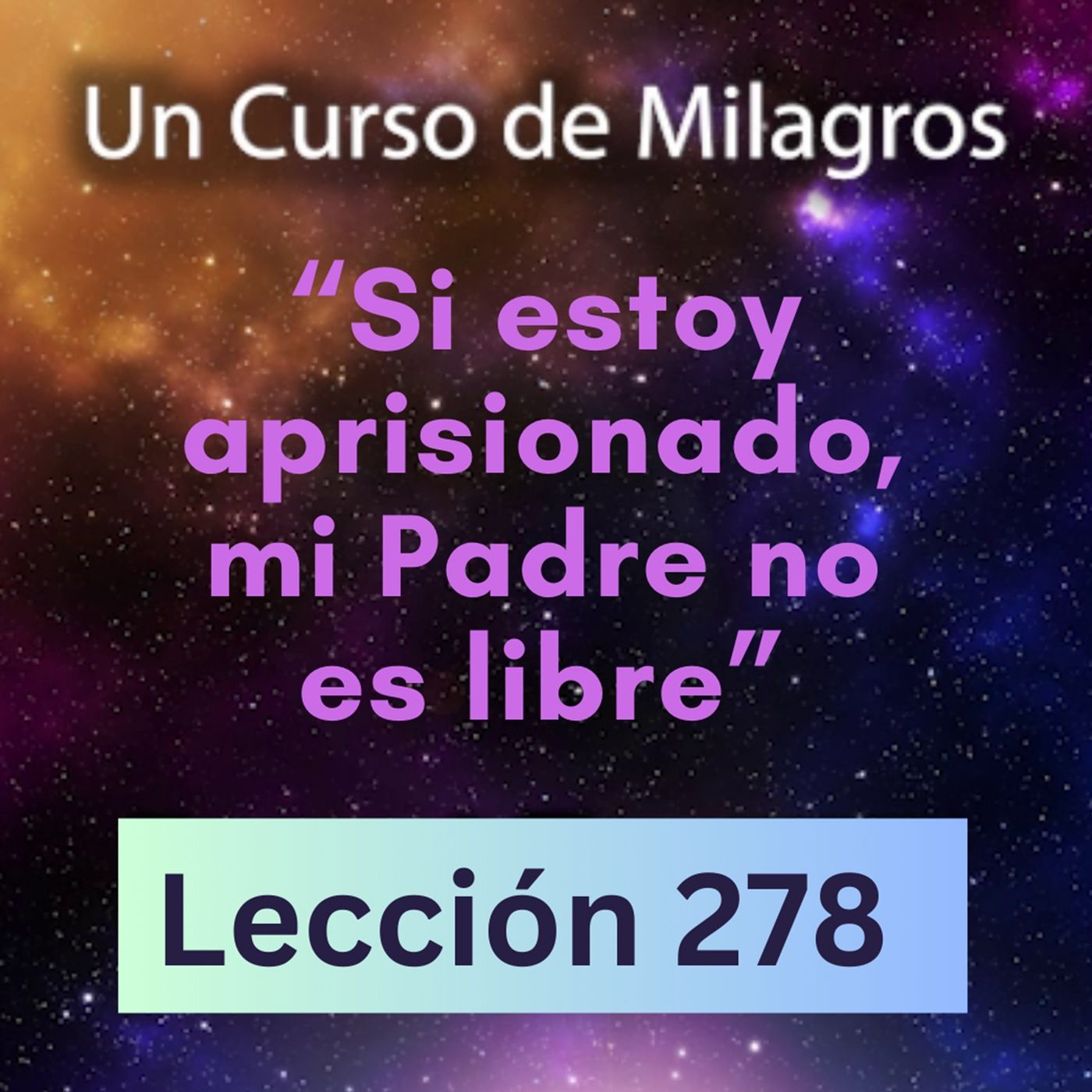 LECCIÓN 278-"Si estoy aprisionado, mi Padre no es libre" Un Curso de Milagros (con fondo musical) episode artwork