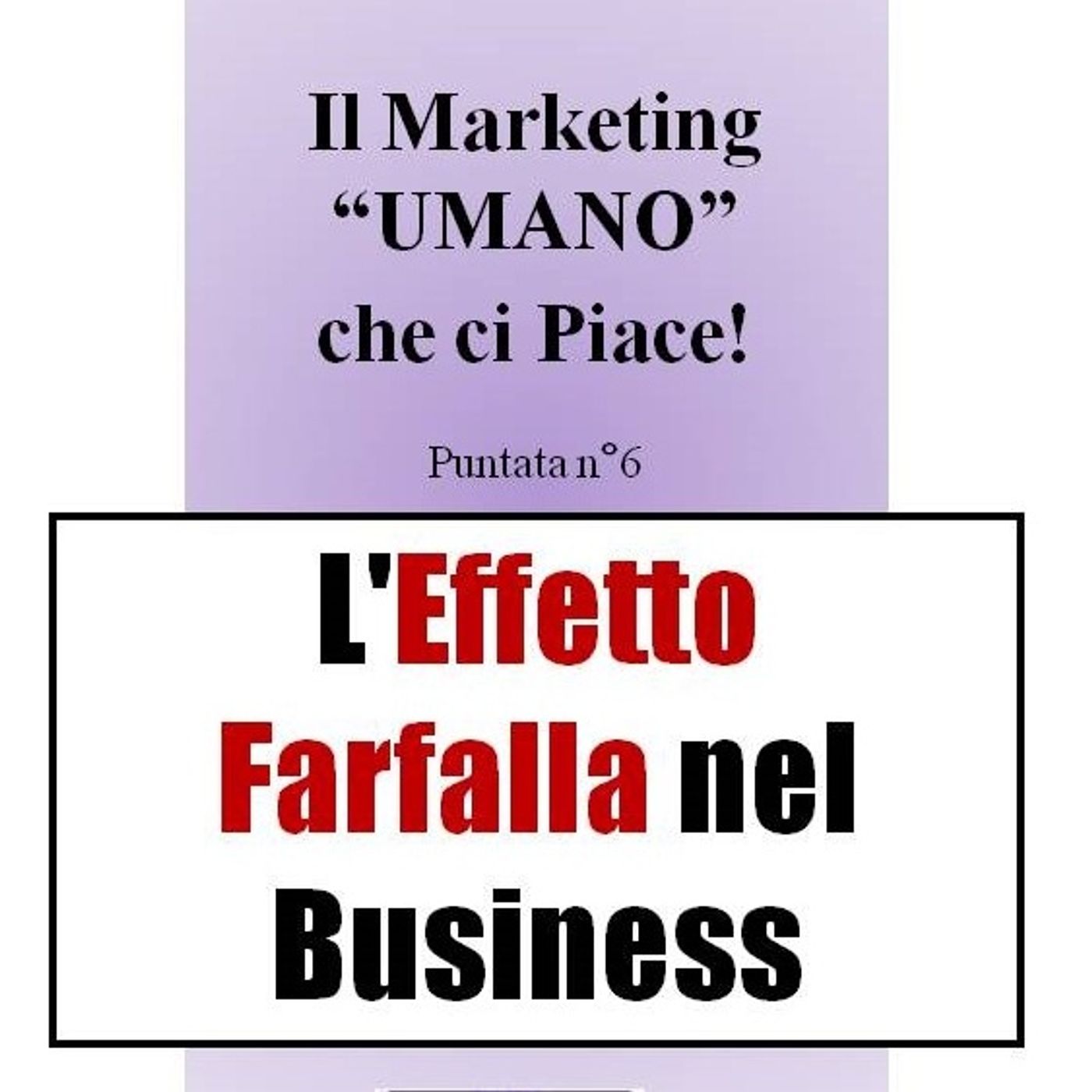 L'Effetto Farfalla nel Business: come un piccolo dettaglio ti costa migliaia di euro - Il Marketing UMANO che ci piace - Podcast n°6 episode artwork
