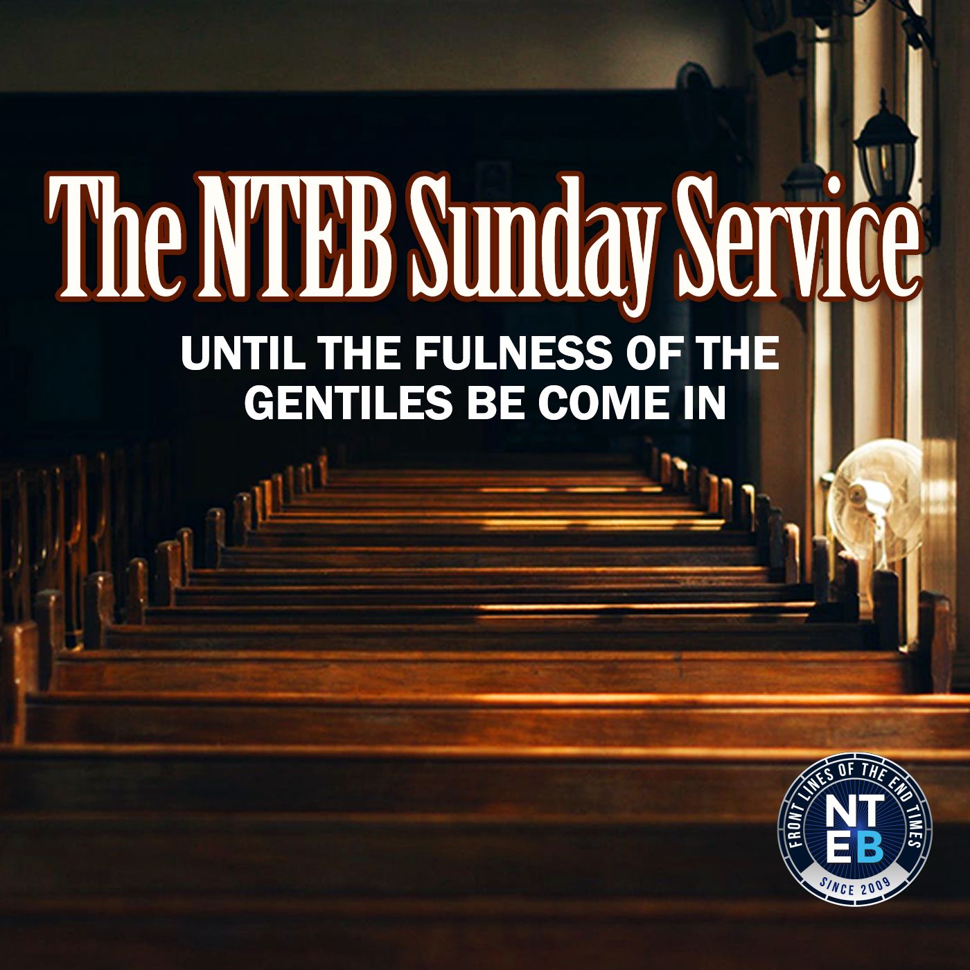 NTEB SUNDAY SERVICE: Until The Fulness Of The Gentiles Be Come In episode artwork