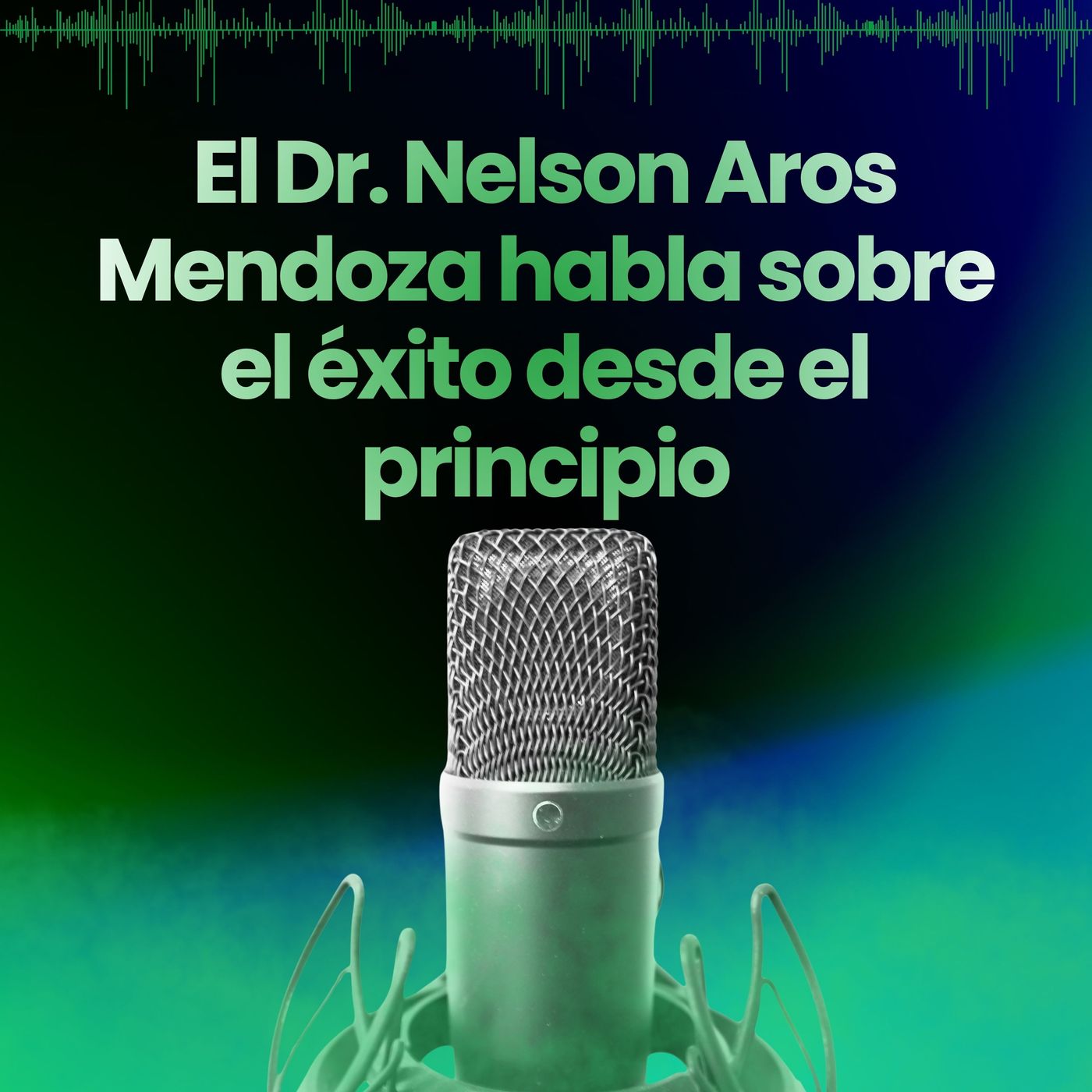 El Dr. Nelson Aros Mendoza habla sobre el éxito desde el principio episode artwork