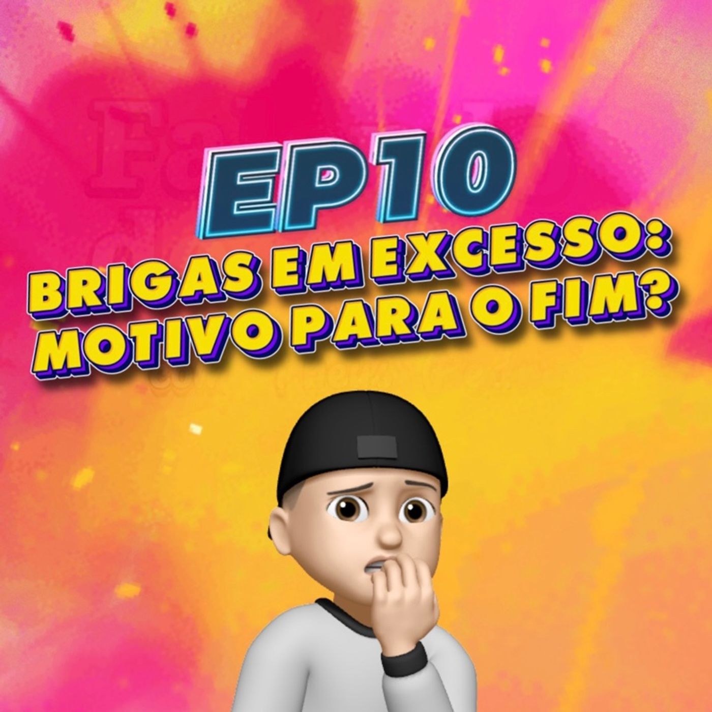 EP:10- Brigas Em Excesso: Motivo Para O Fim? EP:10- Brigas Em Excesso: Motivo Para O Fim?