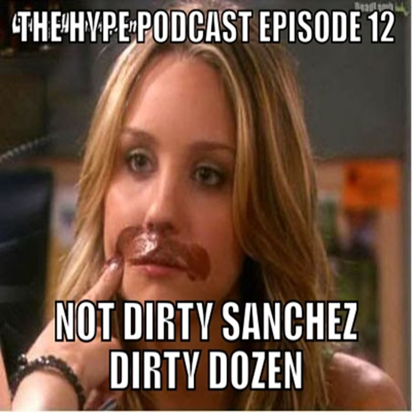 The Hype Podcast Episode 12 - Not Dirty Sanchez, Dirty Dozen episode artwork