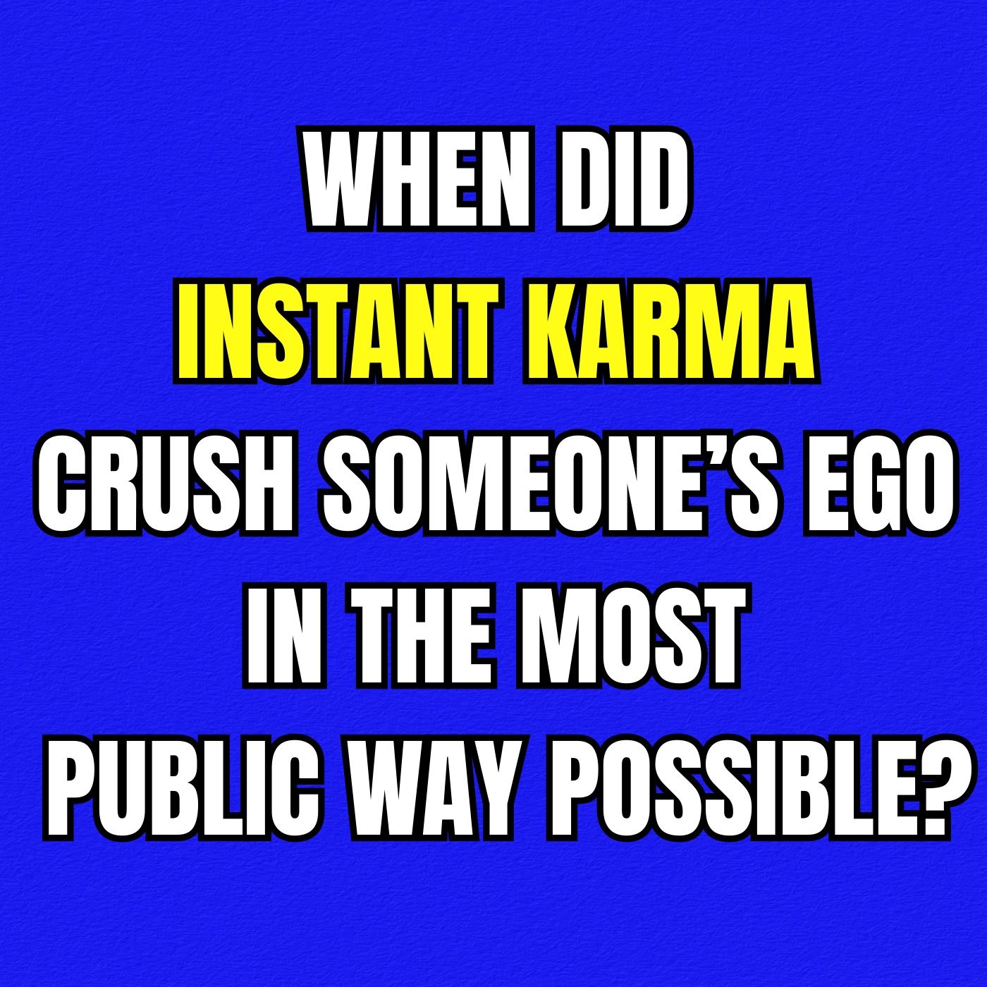 When Did INSTANT KARMA Crush Someone’s Ego in The Most PUBLIC Way Possible?