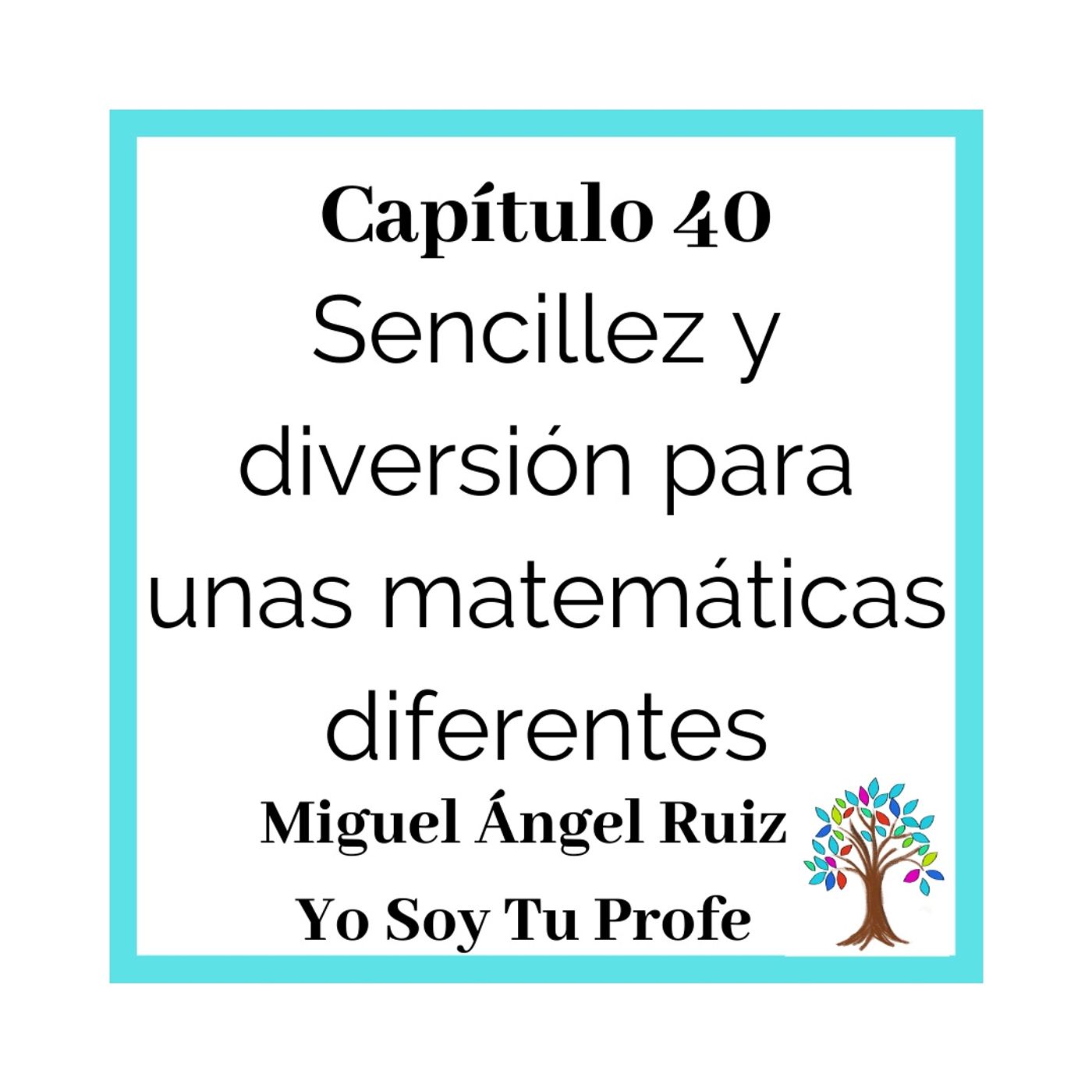40(T3)_Miguel Ángel Ruiz: Sencillez y diversión para unas matemáticas diferentes