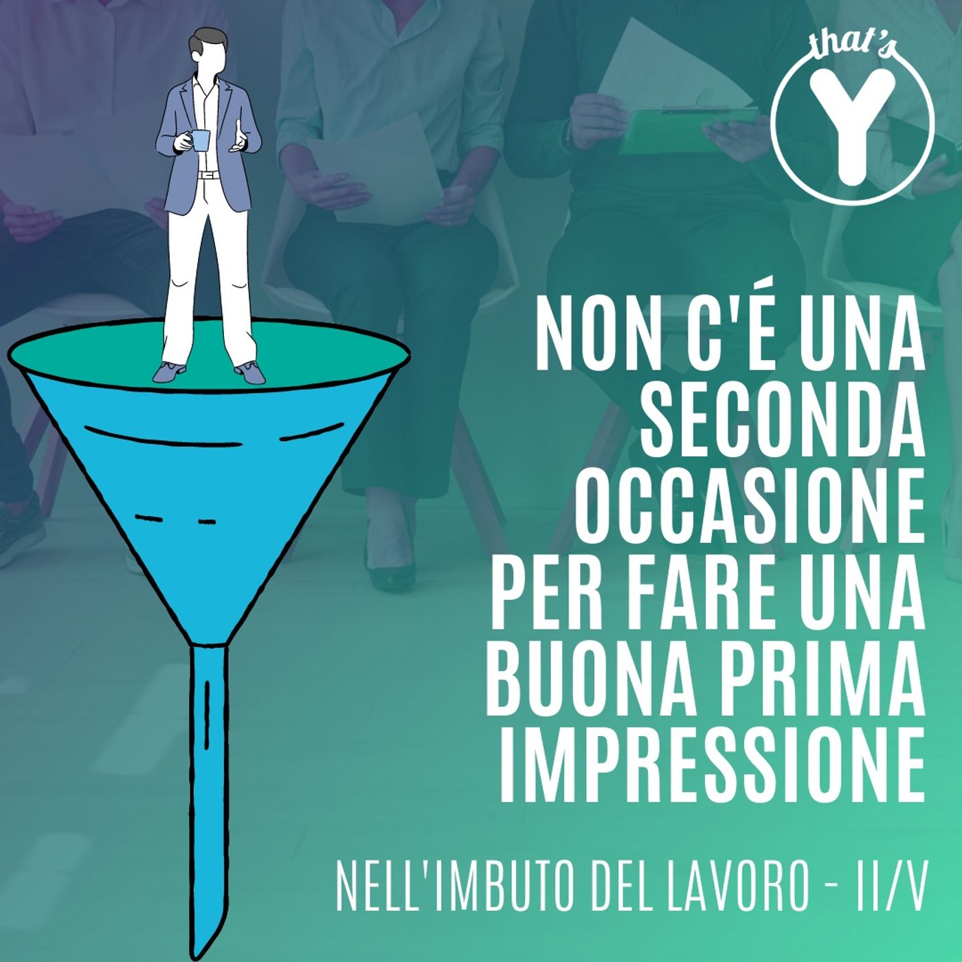"Non c'è una seconda occasione per fare una buona prima impressione" [Nell'imbuto del lavoro]