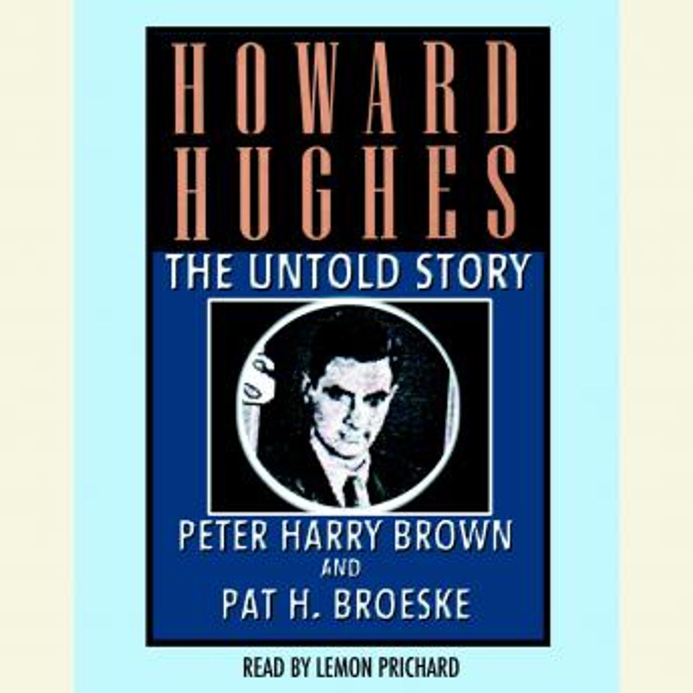 Howard Hughes: The Untold Story by Pat H. Broeske, Peter Harry Brown