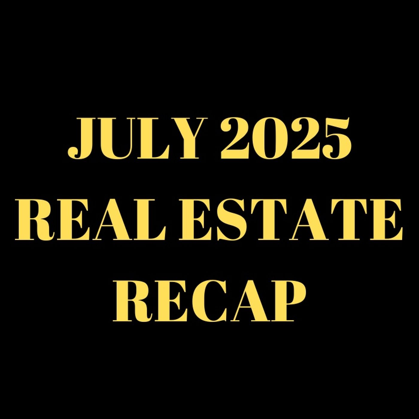 July 2025 Real Estate Recap! episode artwork