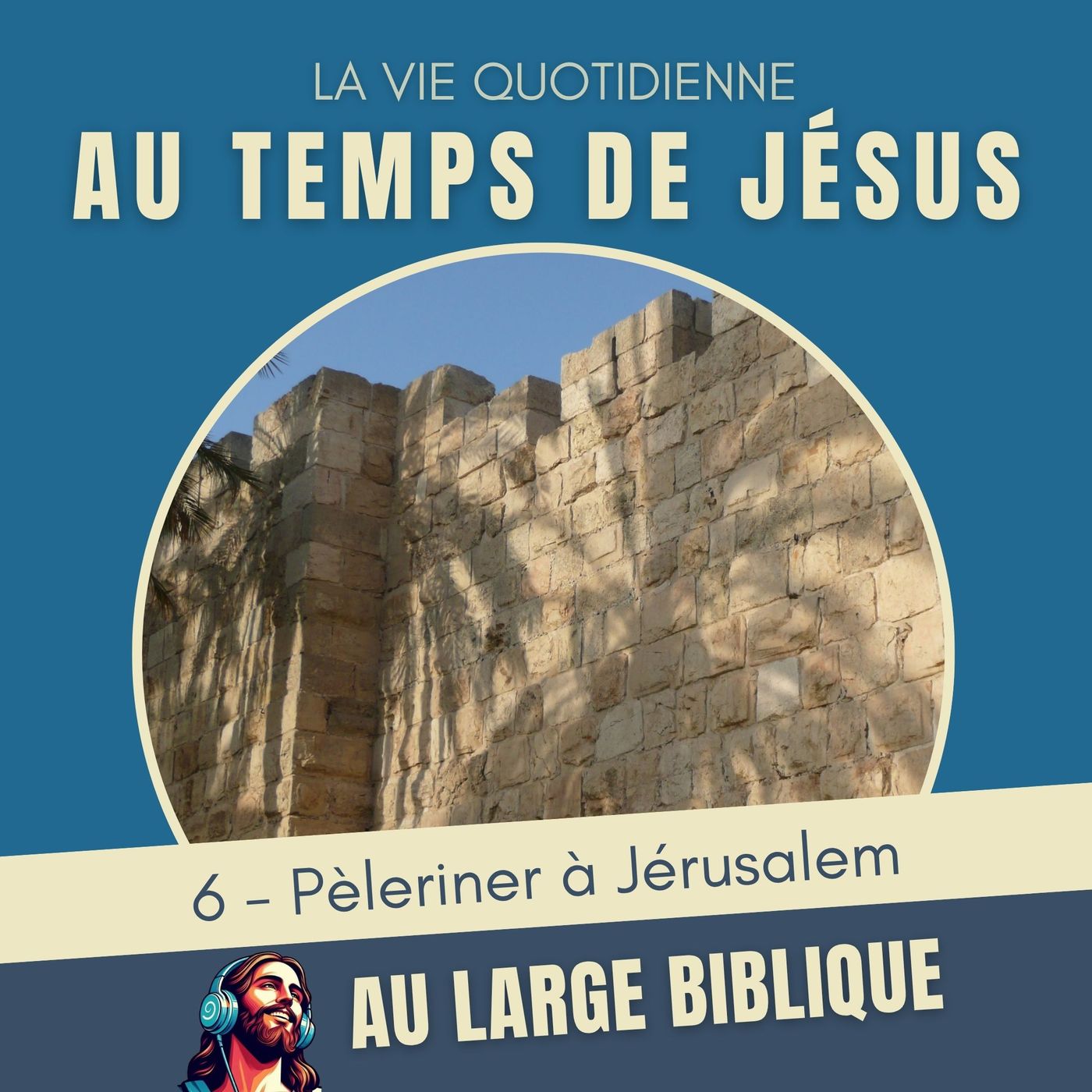 #385 Au temps de Jésus (6) Pèleriner à Jérusalem #385 Au temps de Jésus (6) Pèleriner à Jérusalem