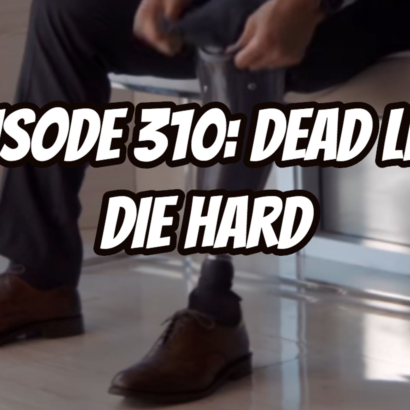 Episode 310: Dead Leg Die Hard