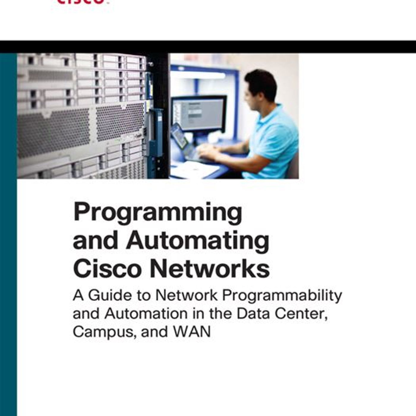 Programming and Automating Cisco Networks: A guide to network programmability and automation in the data center, campus, and WAN