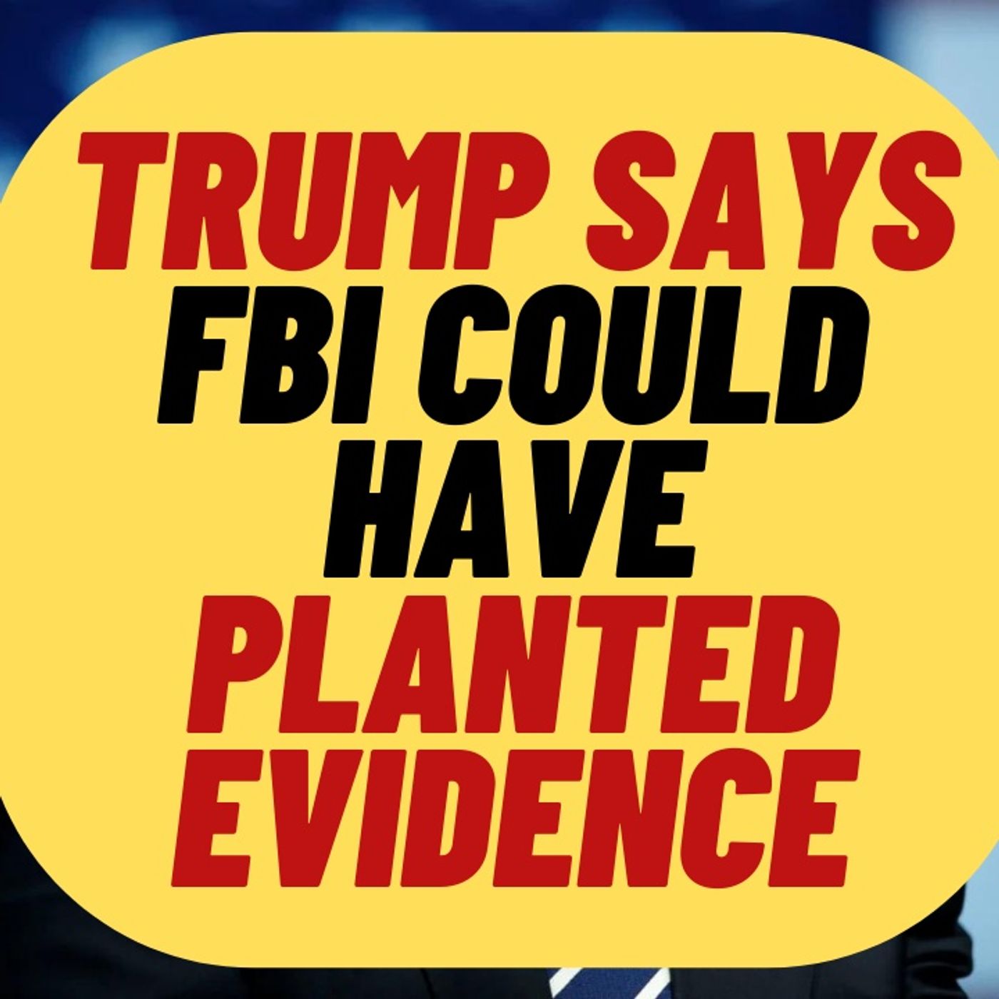 Trump Says FBI Could Have Planted Evidence In Raid