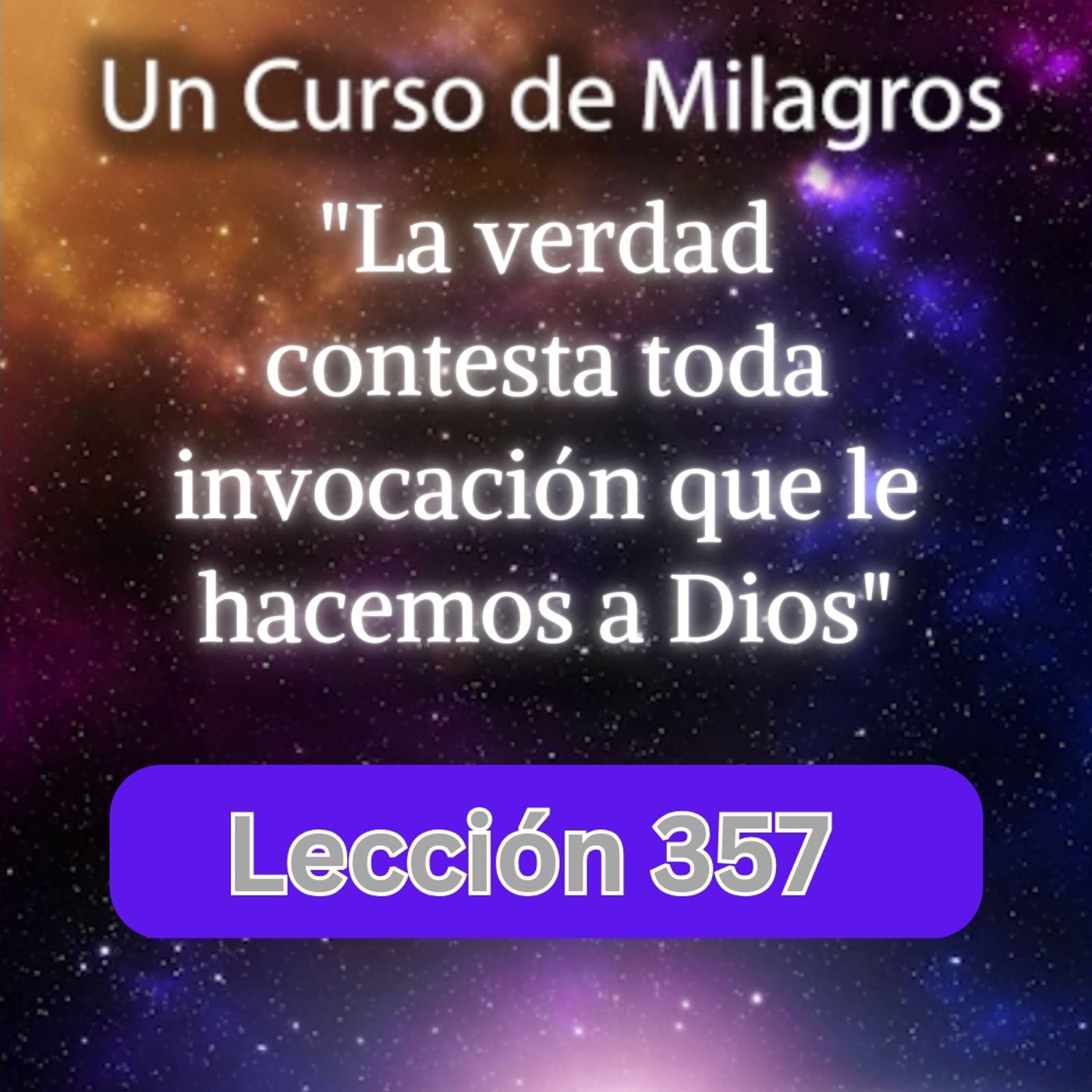 LECCIÓN 357 "La verdad contesta toda invocación que le hacemos a Dios" Un Curso de Milagros (con fondo musical) episode artwork