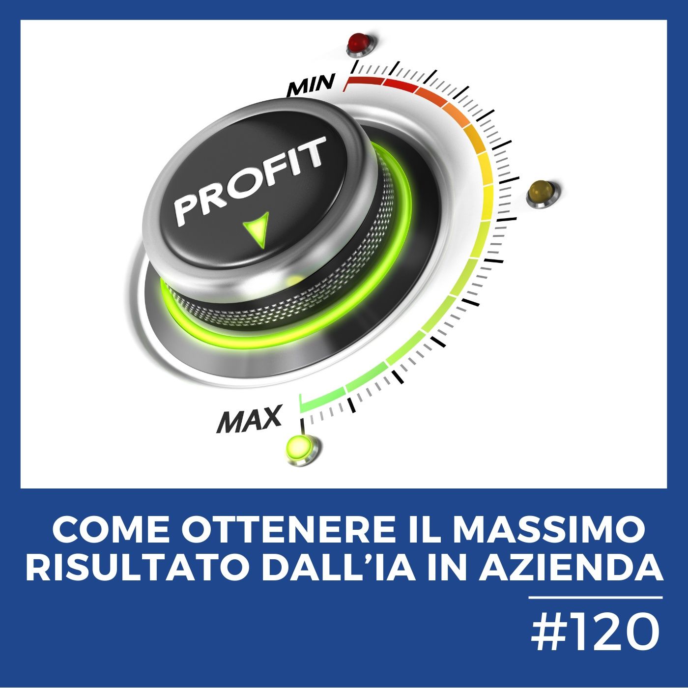 #120 - Intelligenza Artificiale in azienda: come ottenere il massimo risultato