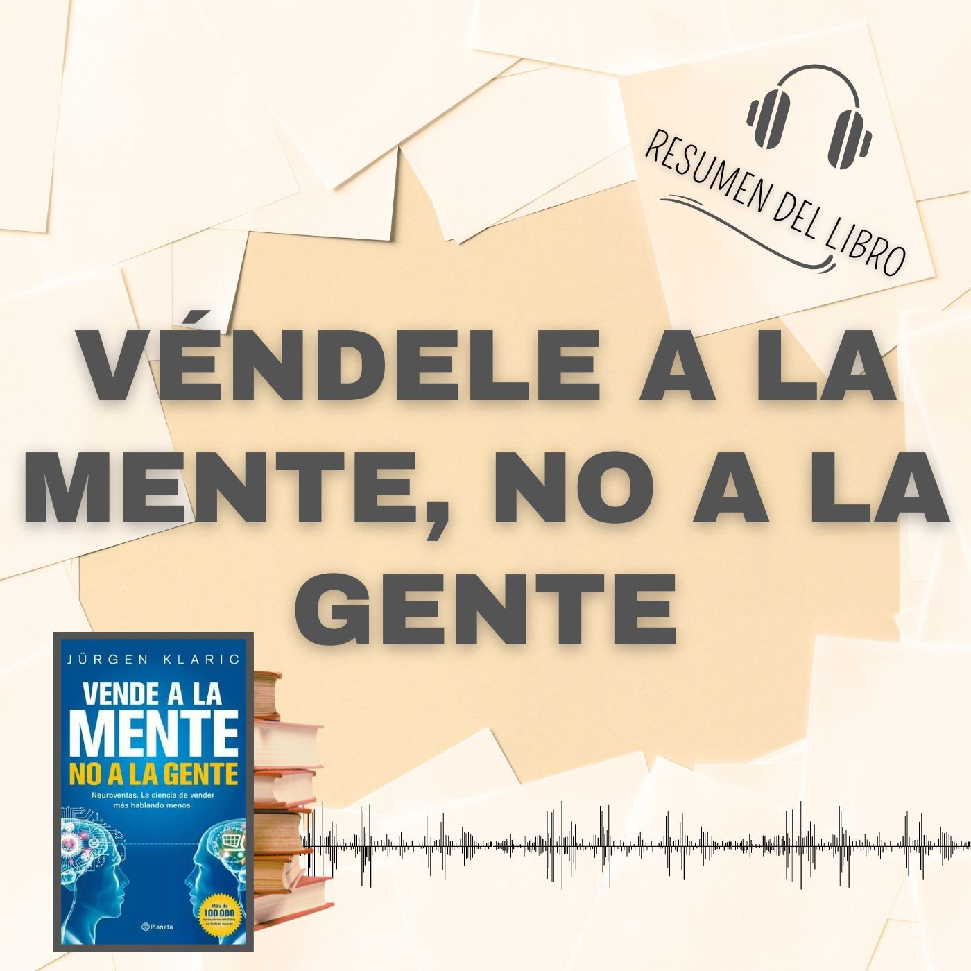 VÉNDELE A LA MENTE, NO A LA GENTE 📗 Resumen del Libro - Ideas Clave de JÜRGEN KLARIC (Baja tu PDF📥)
