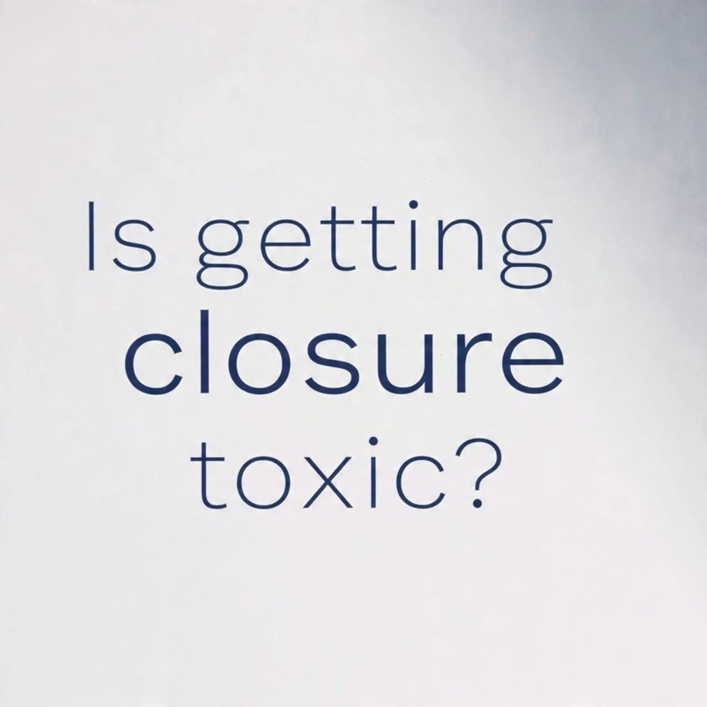 Ep47- Is getting closure toxic? episode artwork