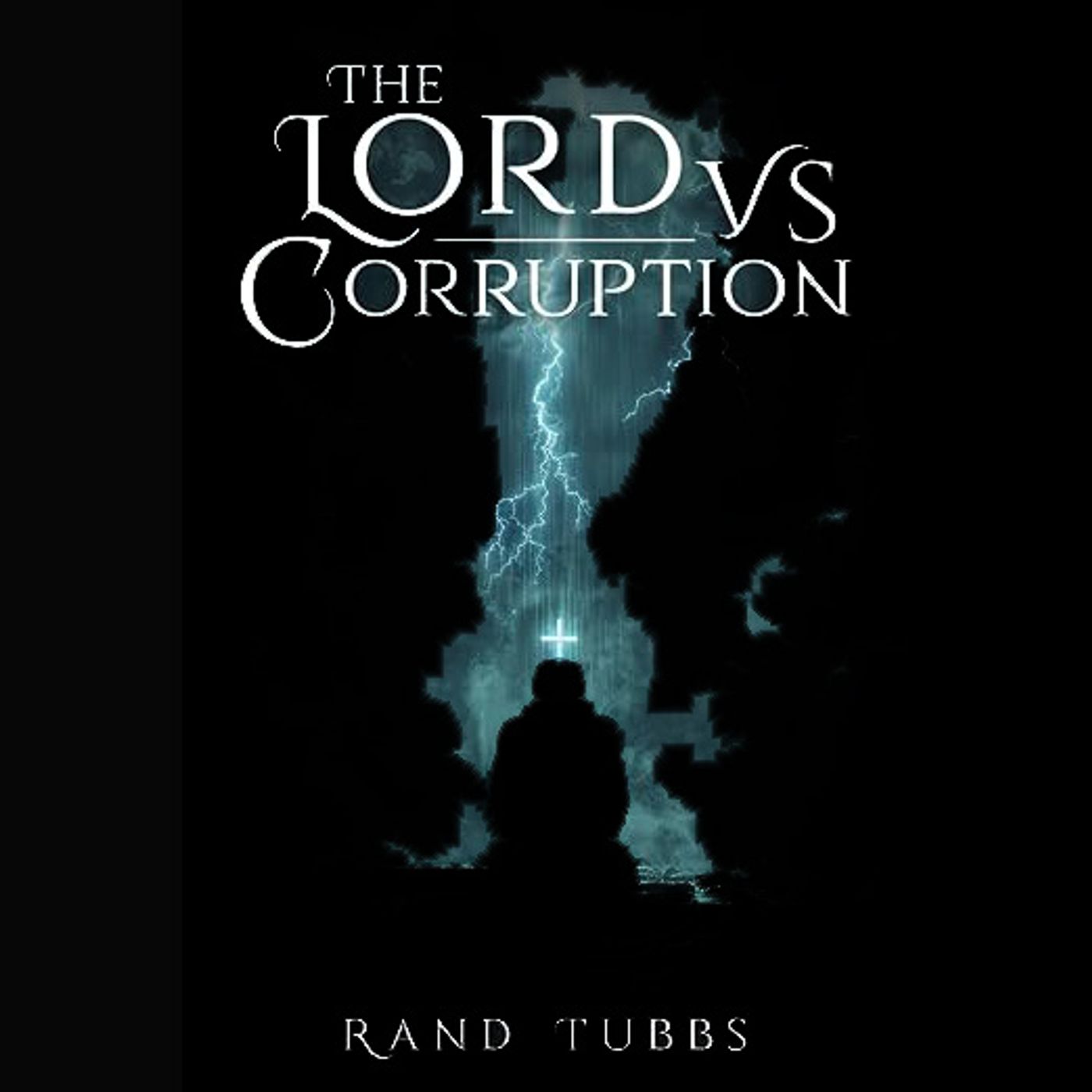 Rand Tubbs – The Lord vs. Corruption: A True Story of Faith, Healing and the Fight for Truth