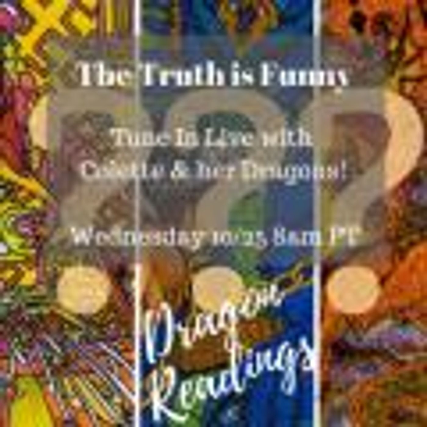 The Truth is Funny .....shift happens! with Host Colette Marie Stefan: What do the dragons have to tell you? Live call in readings with Cole episode artwork