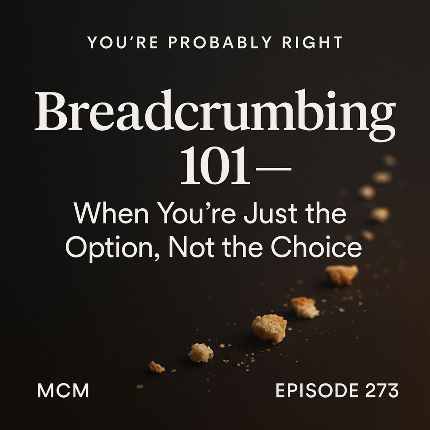 Episode 273 — “Breadcrumbing 101: When You’re Just the Option, Not the Choice”